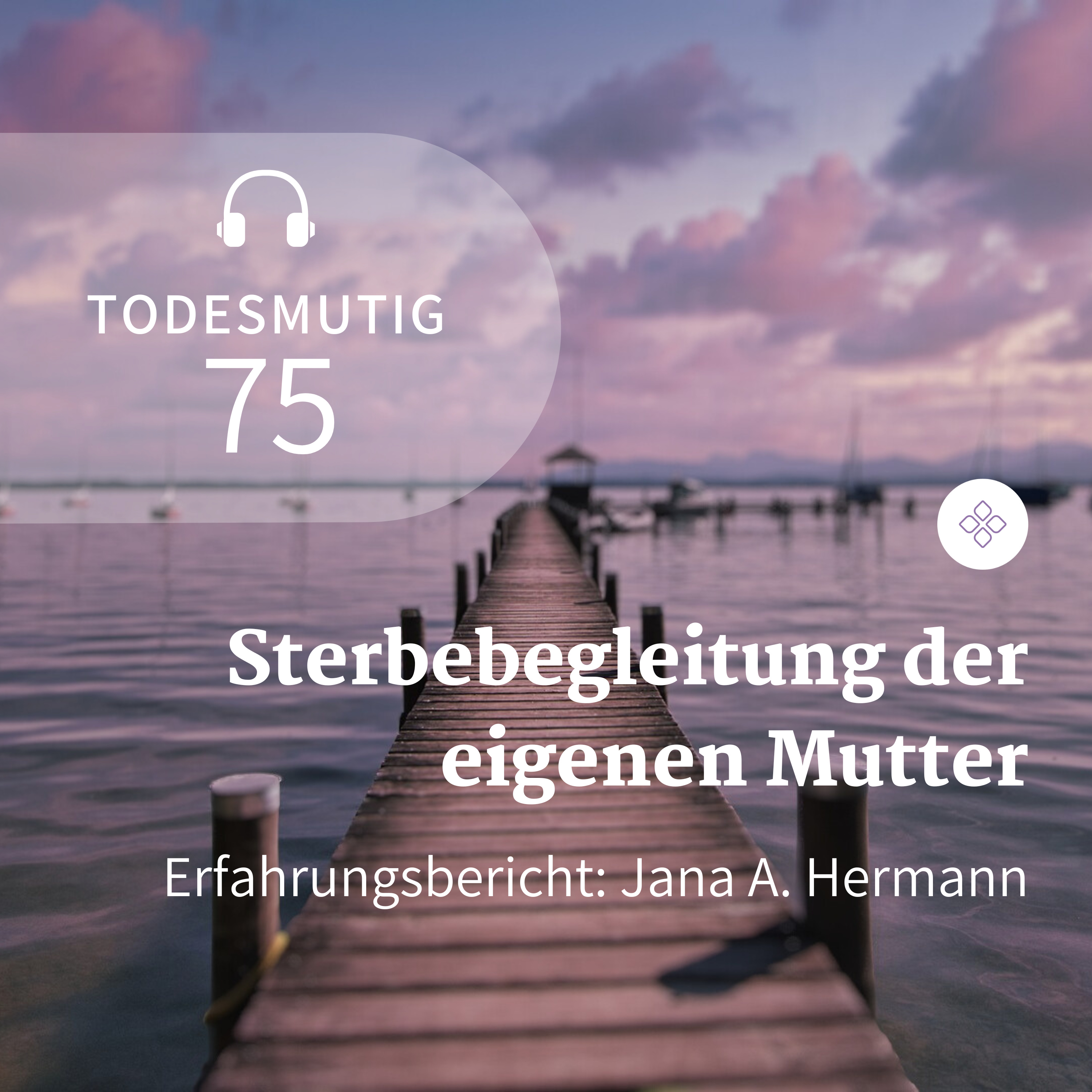75 - Sterbebgleitung bei der eigenen Mutter (Erfahrungsbericht: Jana A. Hermann) episode artwork