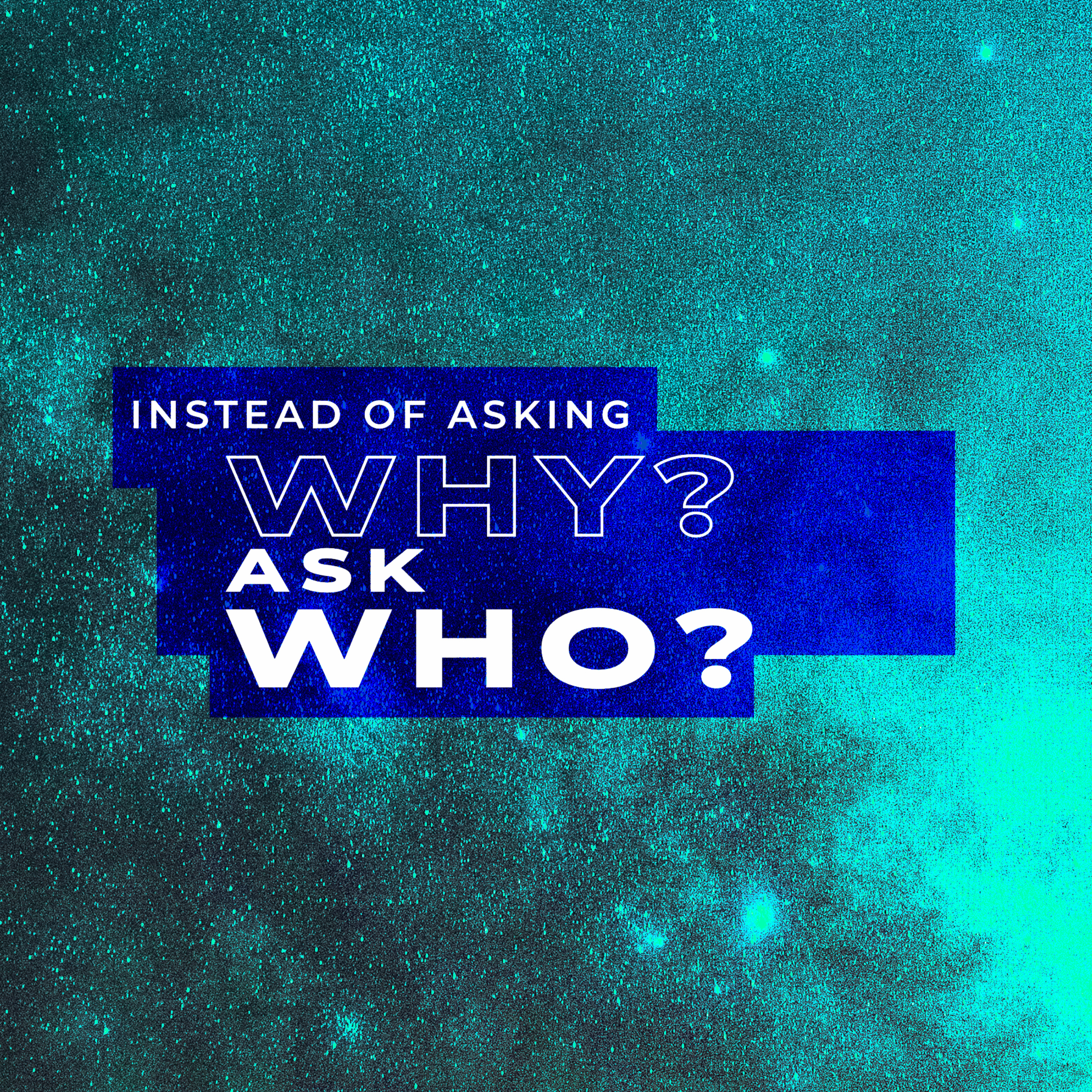 INSTEAD OF ASKING WHY? ASK WHO? episode artwork