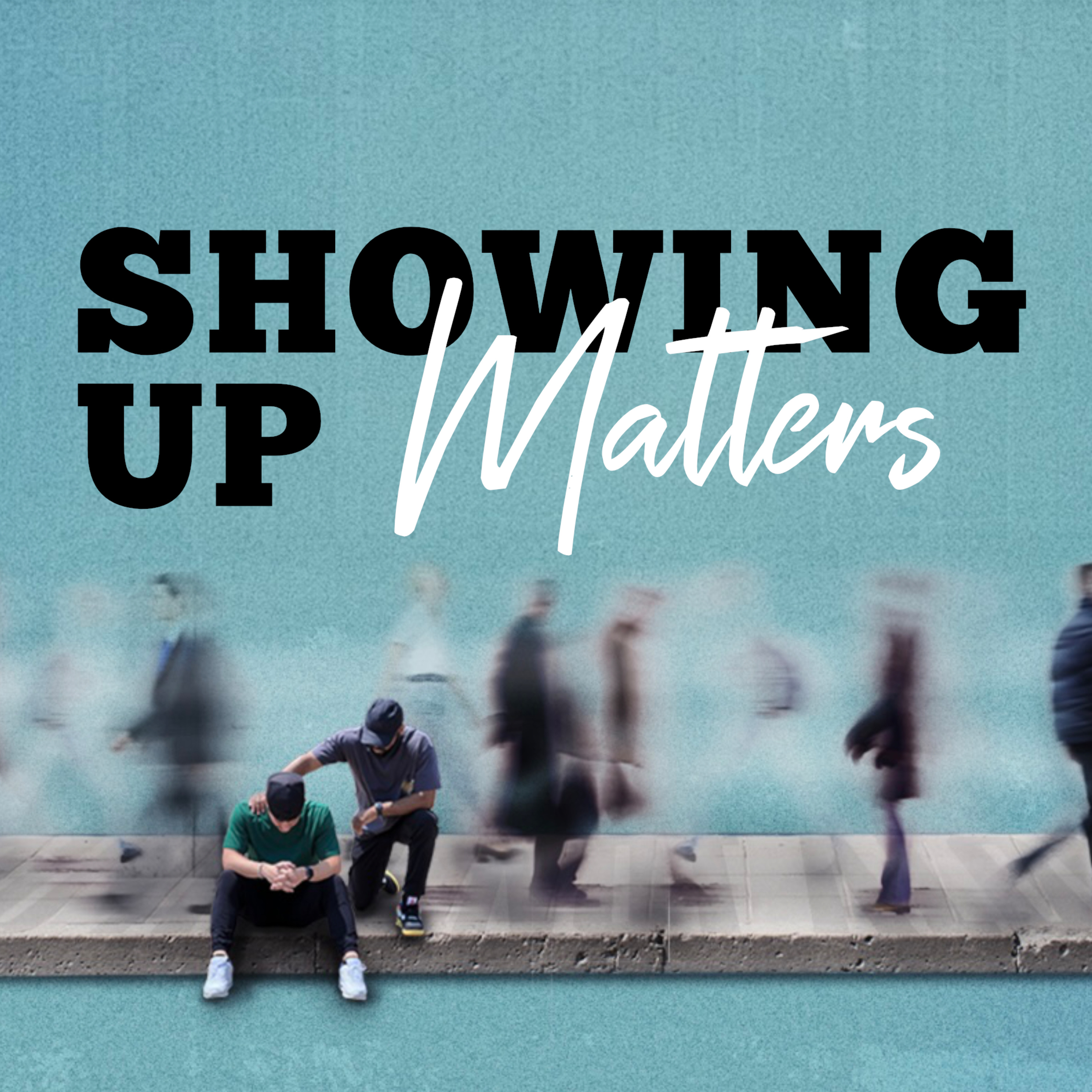 SHOWING UP MATTERS