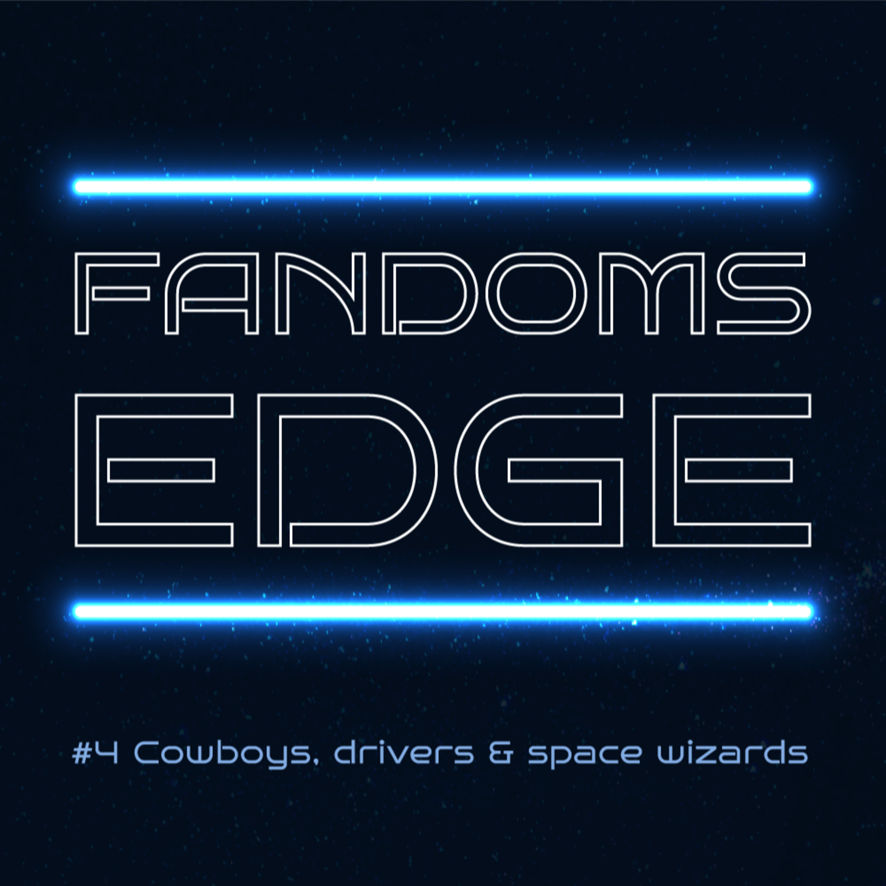 Fandoms Edge Podcast Ep.4 Cowboys, Drivers & Space Wizards episode artwork