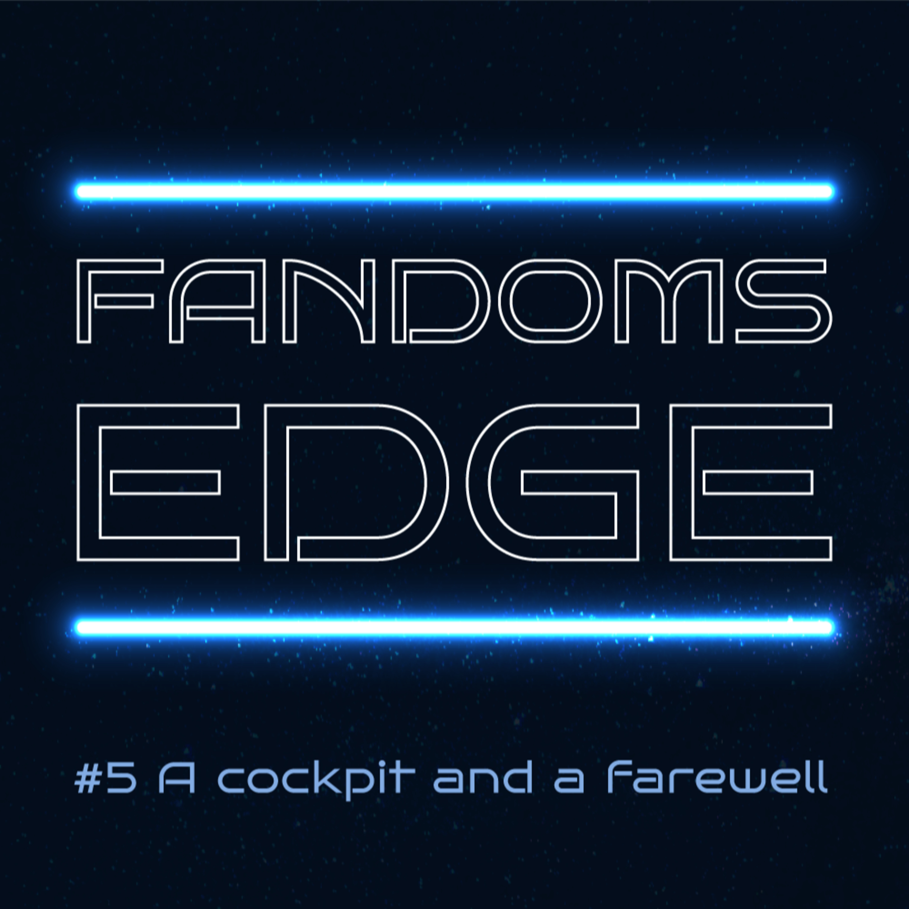 Fandom's Edge Podcast Ep.5 A Cockpit and a Farewell episode artwork