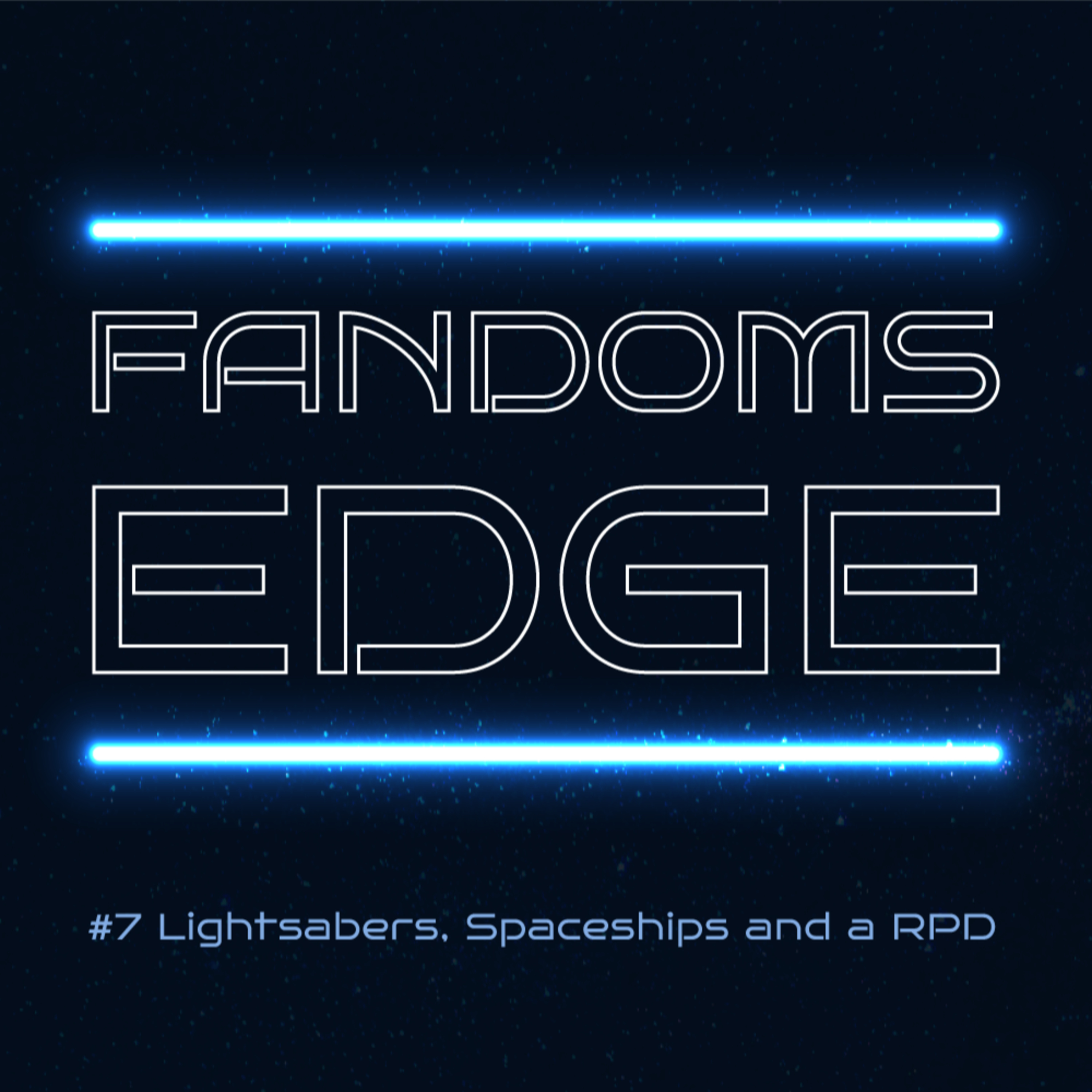 Fandom's Edge Podcast Ep.7 Lightsabers, Spaceships and a RPD episode artwork