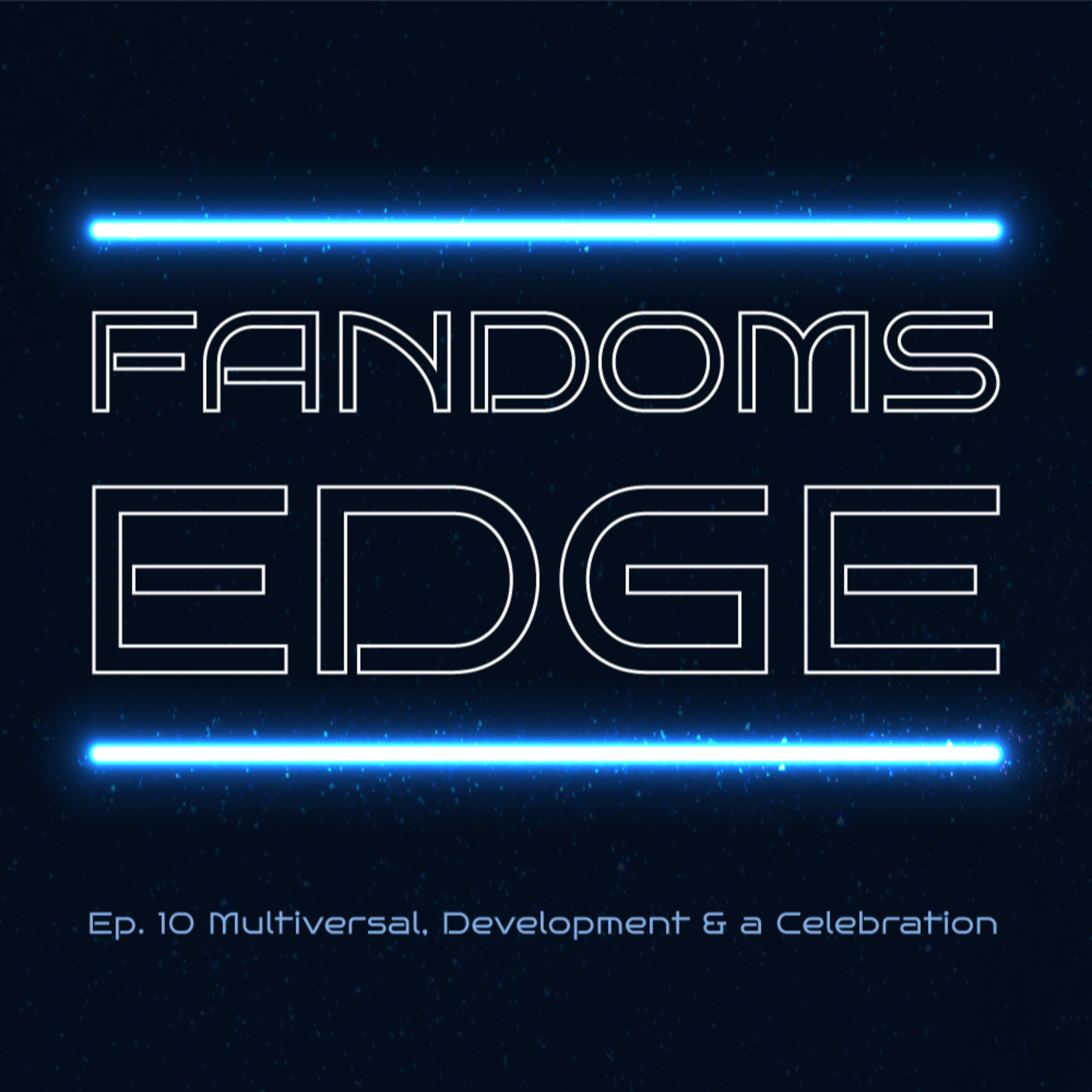 Fandoms Edge Podcast Ep.10 Multiversal, Development & a Celebration episode artwork