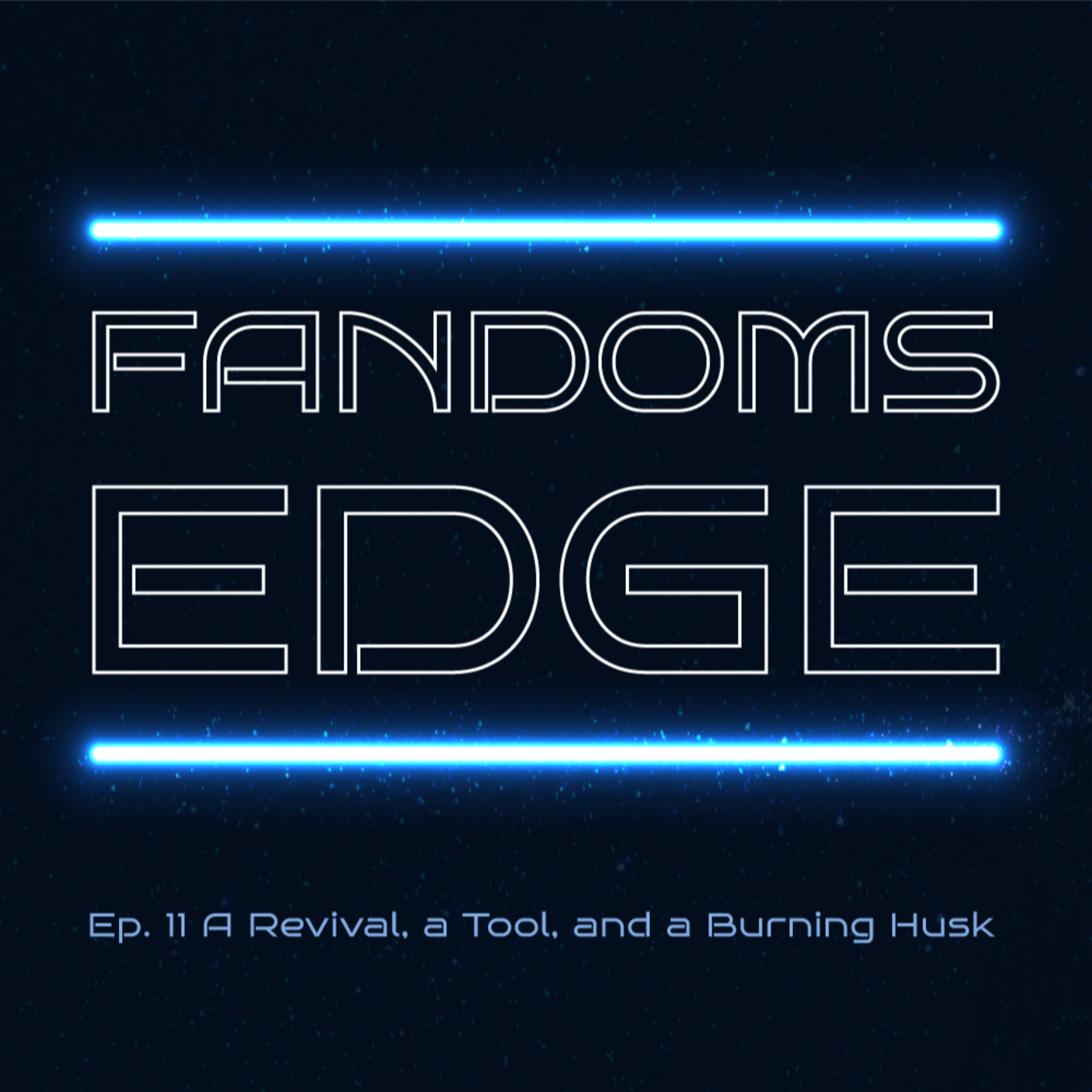 Fandoms Edge Podcast Ep.11 A Revival, a Tool, and a Burning Husk episode artwork