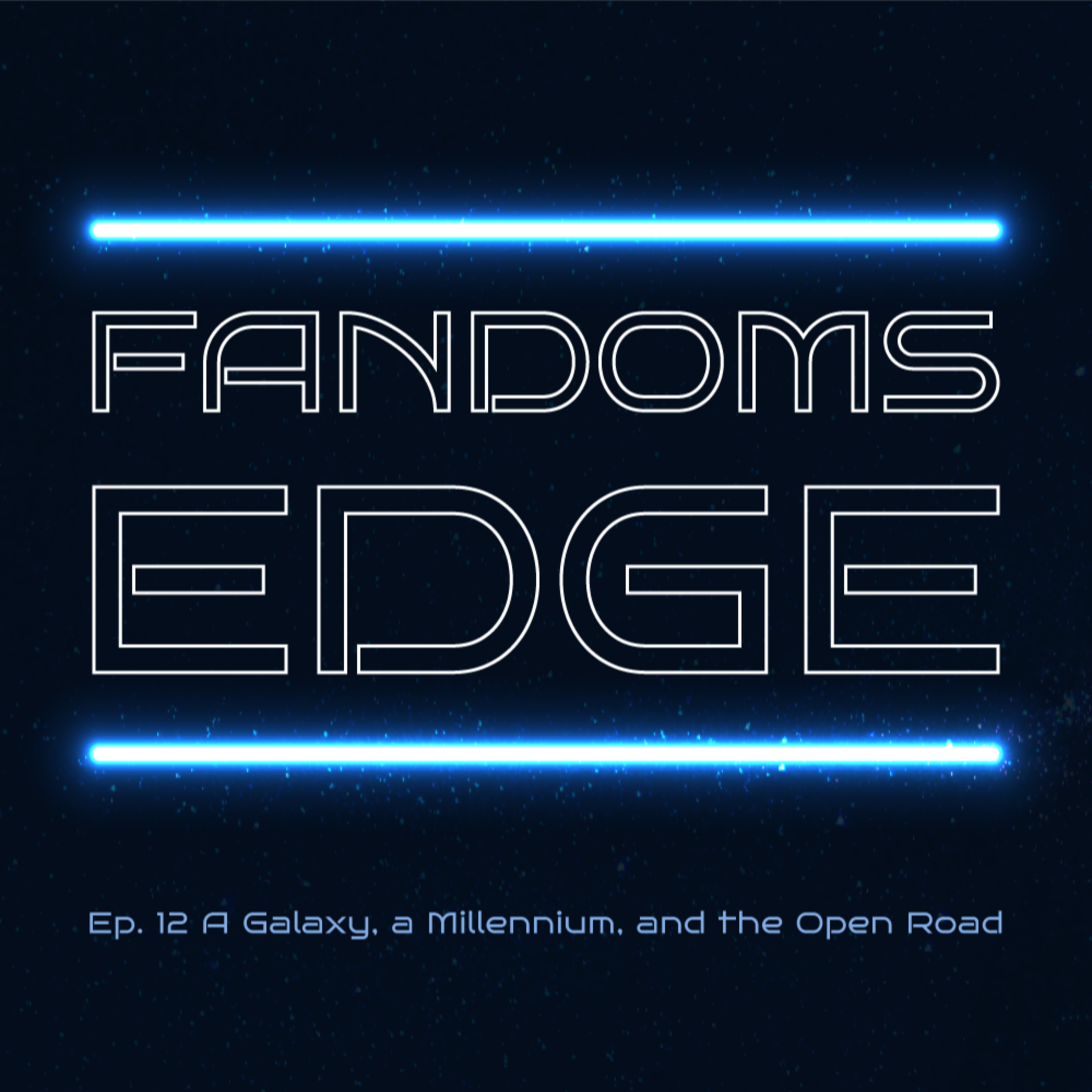 Fandoms Edge Podcast Ep.12 A Galaxy, a Millennium, and the Open Road episode artwork