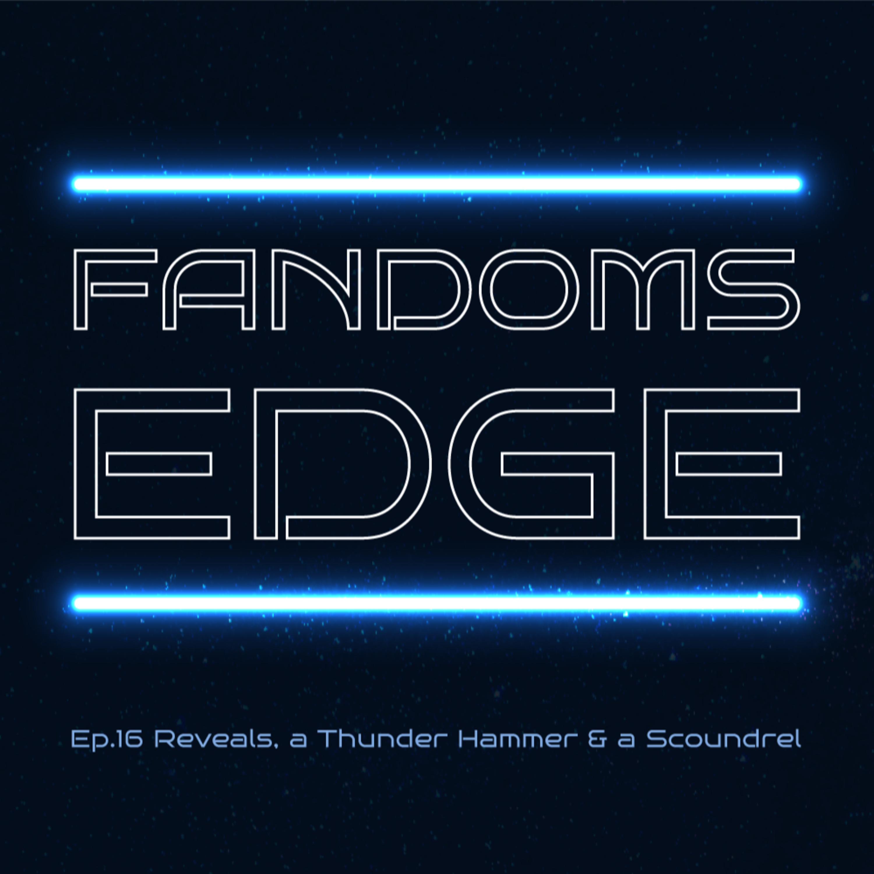 Fandom's Edge Podcast Ep.16 Reveals, a Thunder Hammer & a Scoundrel episode artwork