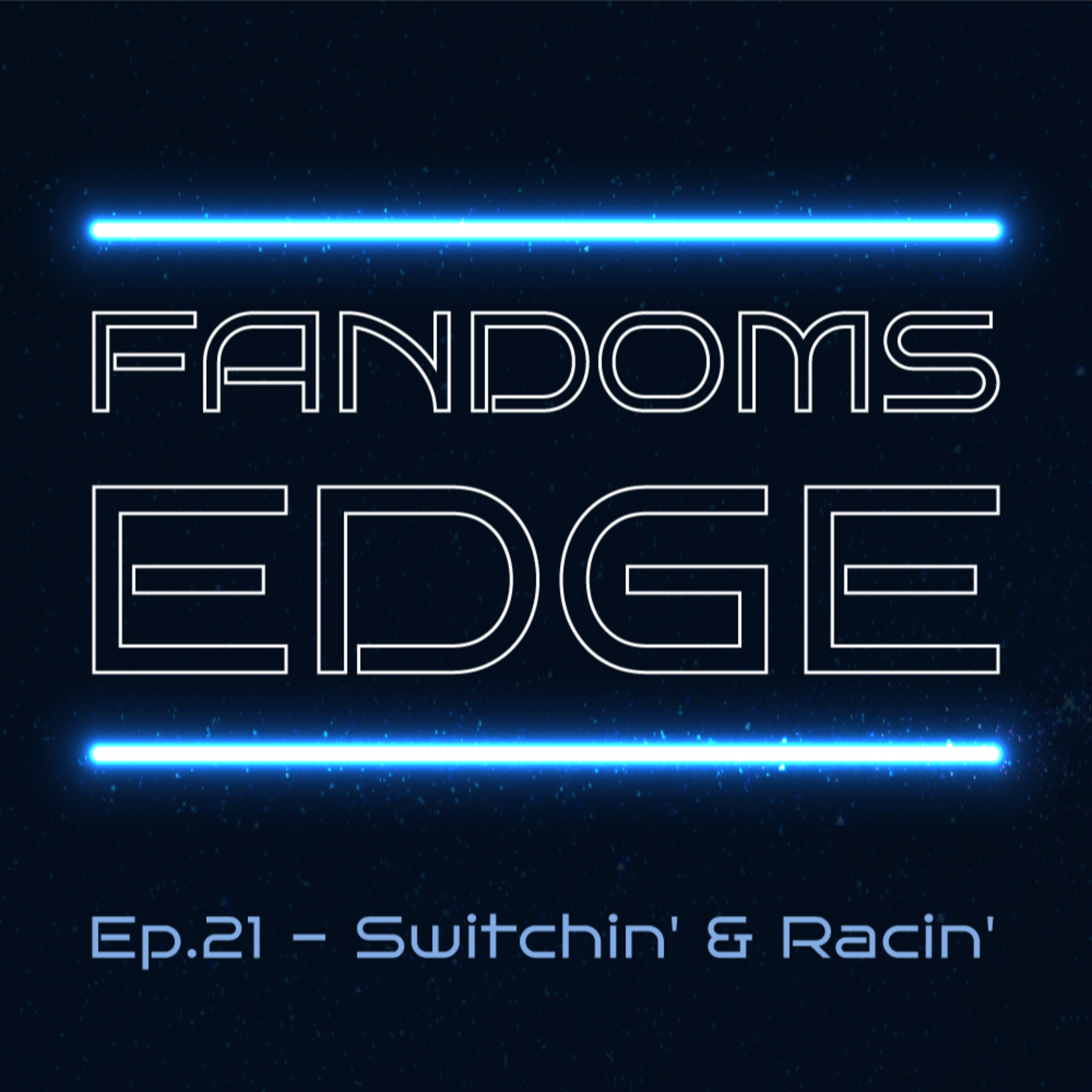 Fandom's Edge Podcast Ep.21 - Switchin' & Racin' episode artwork