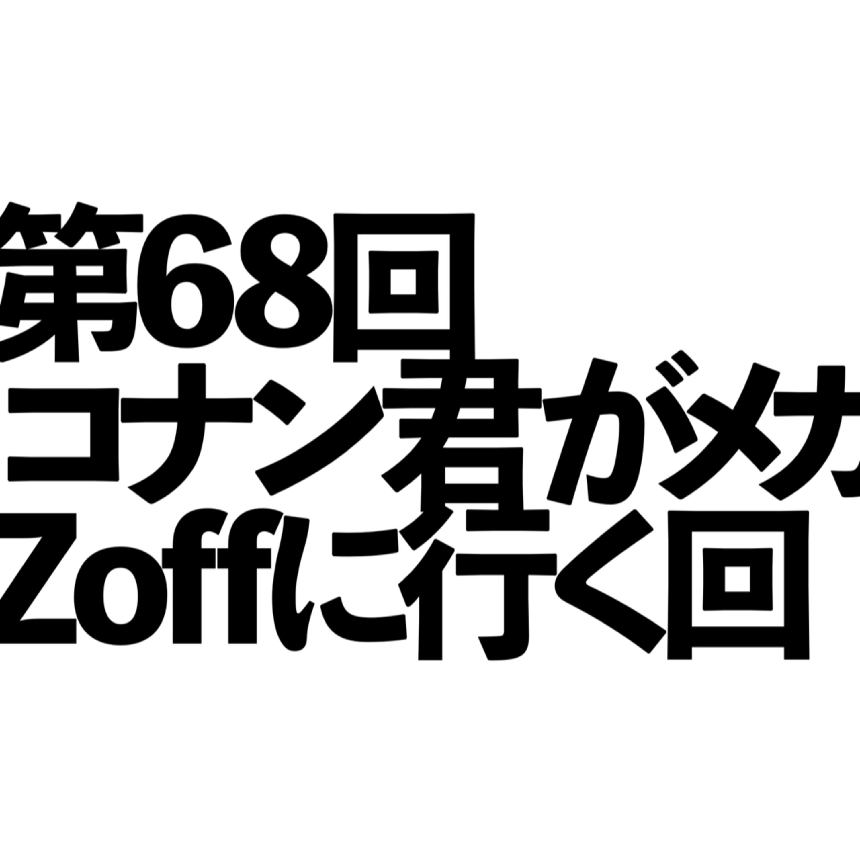 第68回「コナンくんがメガネ買いにZoffに行く回」の回 episode artwork