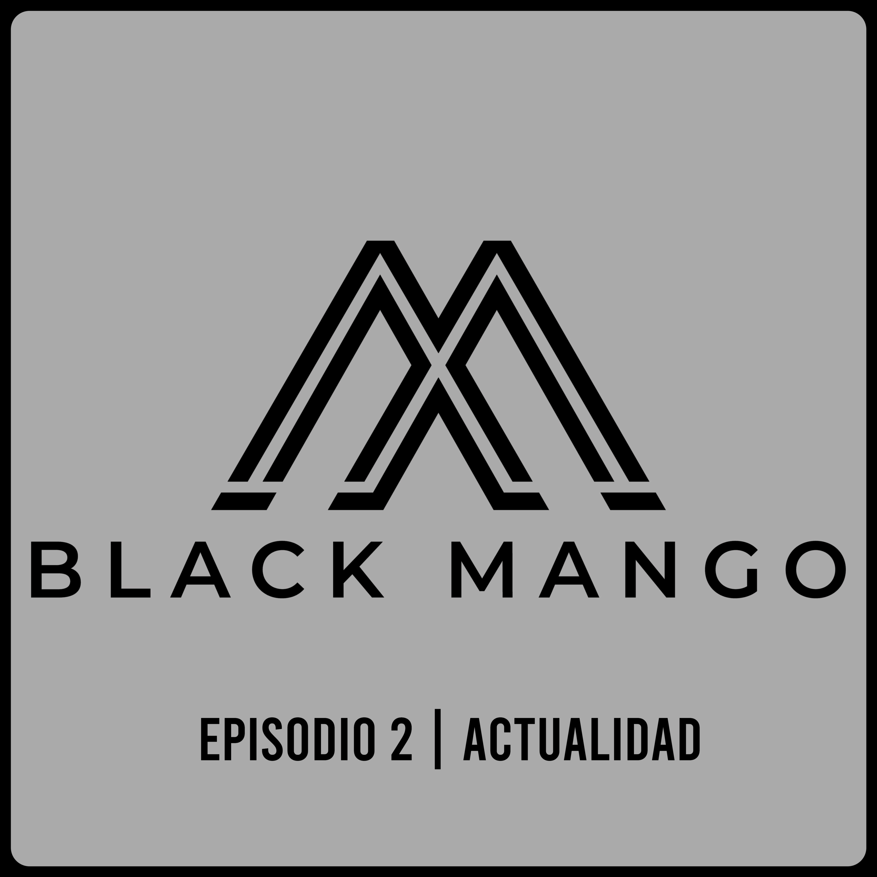 Black Mango Podcast | Episodio 2 | Actualidad