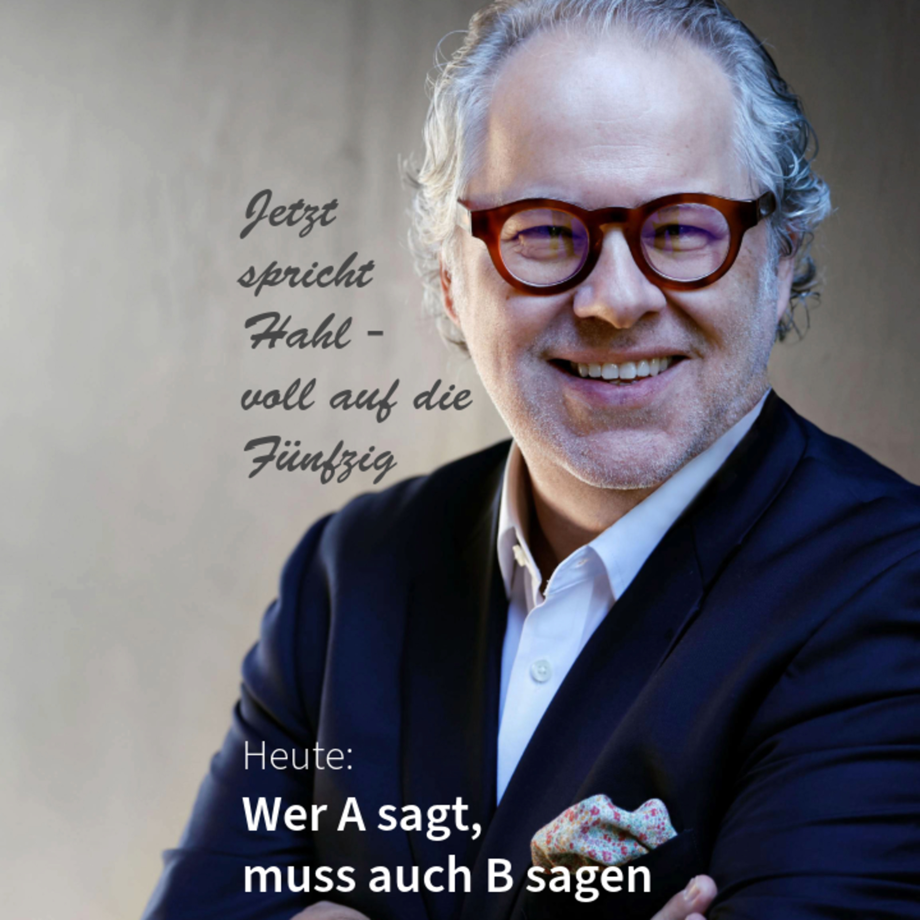 Wer A sagt, muss auch B sagen. Jetzt spricht Hahl - voll auf die Fünfzig mit Michael Hans Hahl  episode artwork
