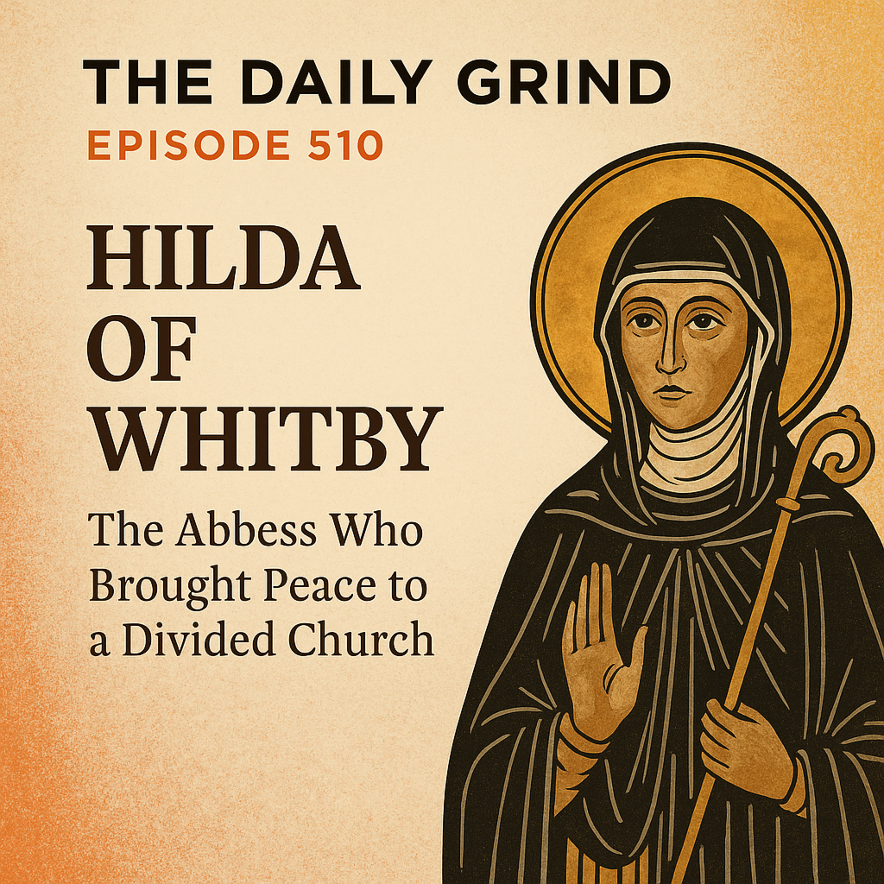 510 Hilda of Whitby: The Abbess Who Brought Peace to a Divided Church