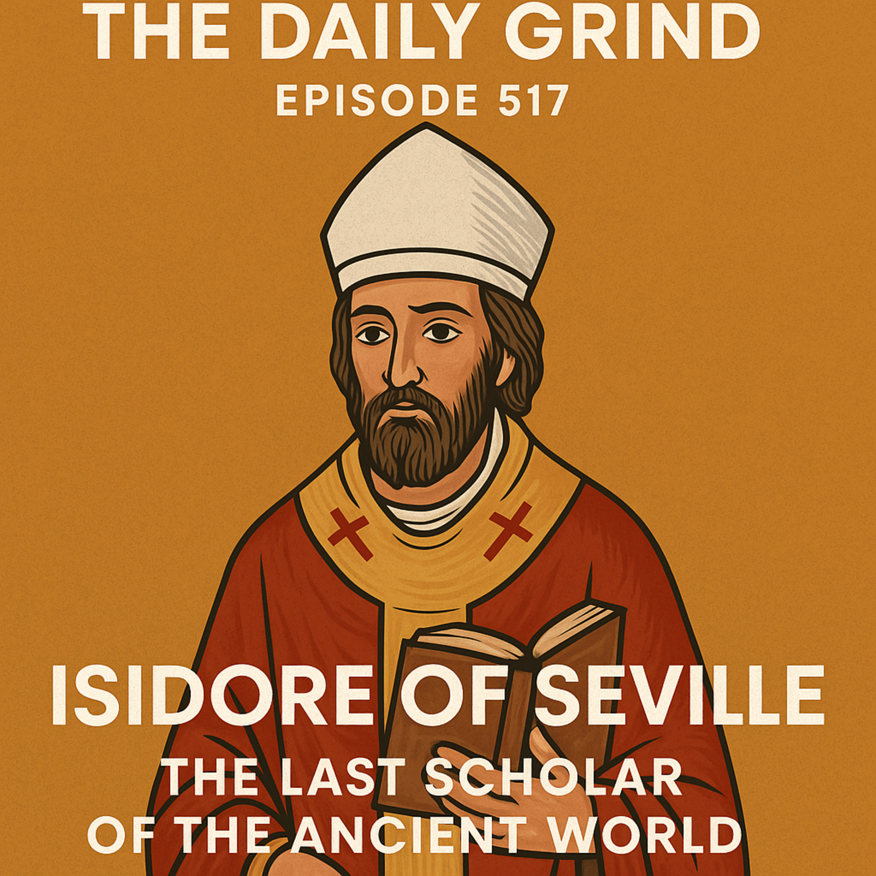517 Isidore of Seville: The Last Scholar of the Ancient World