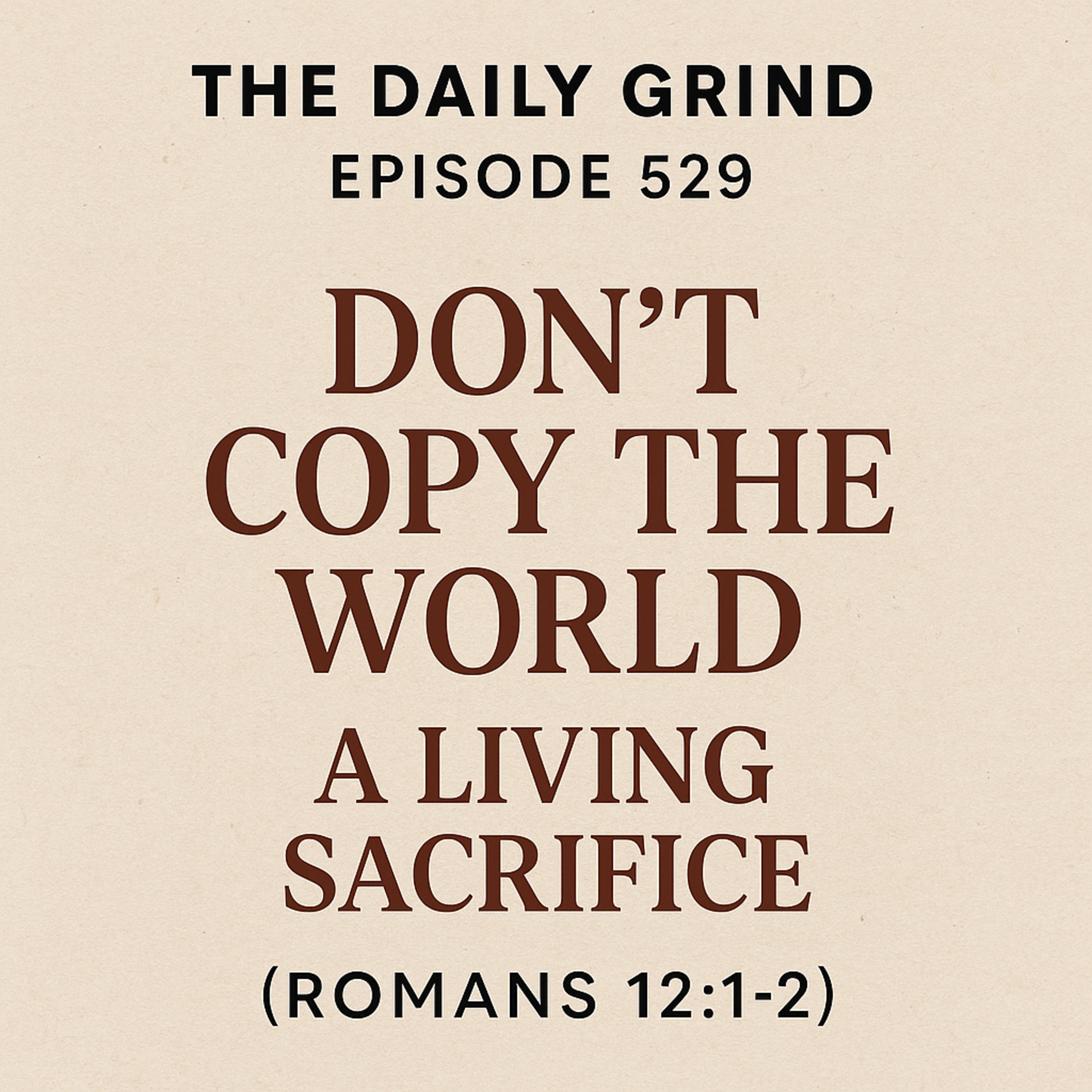 529: Don’t Copy the World — A Living Sacrifice (Romans 12:1–2) episode artwork