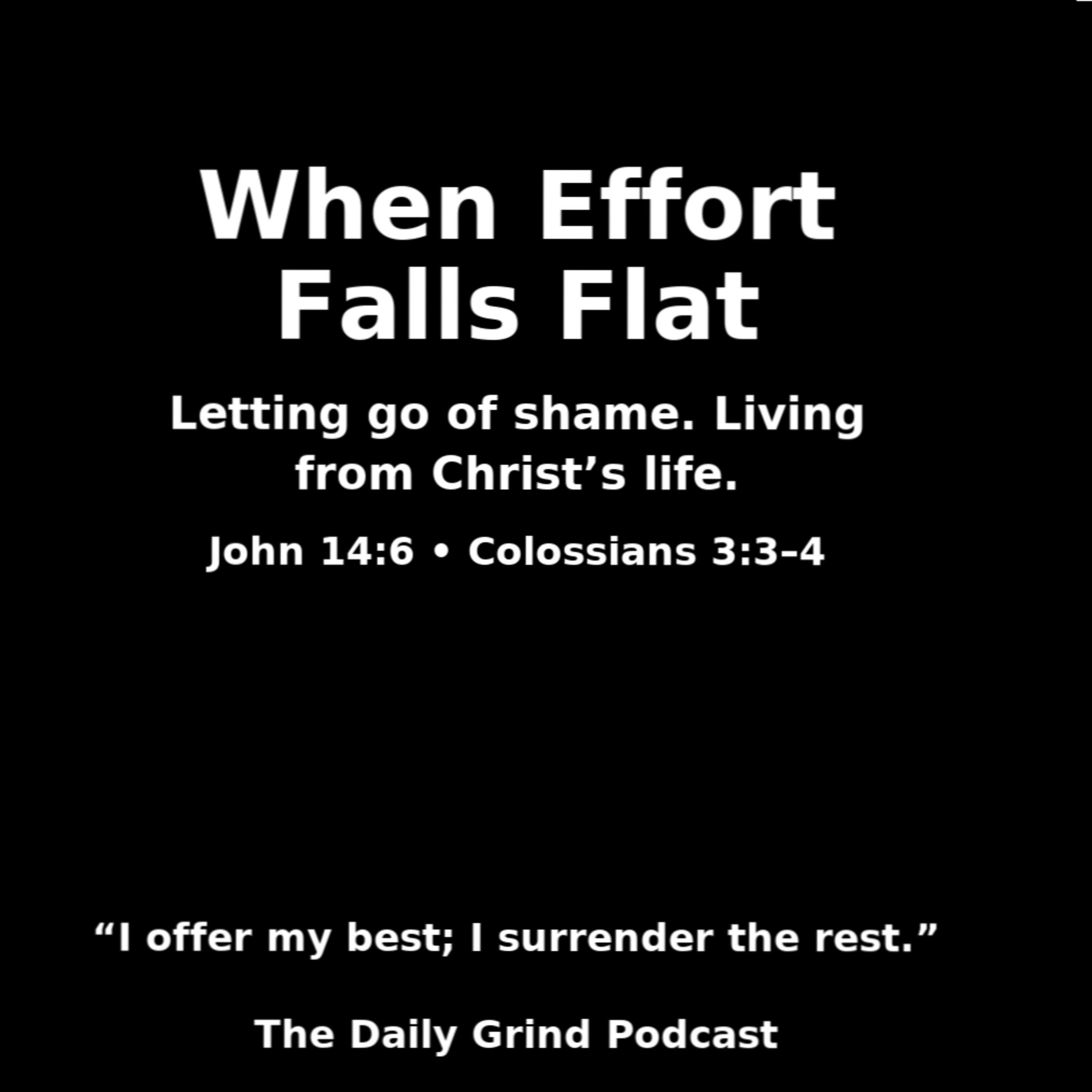 604 When Effort Falls Flat: Letting Go of Shame and Living From Christ’s Life