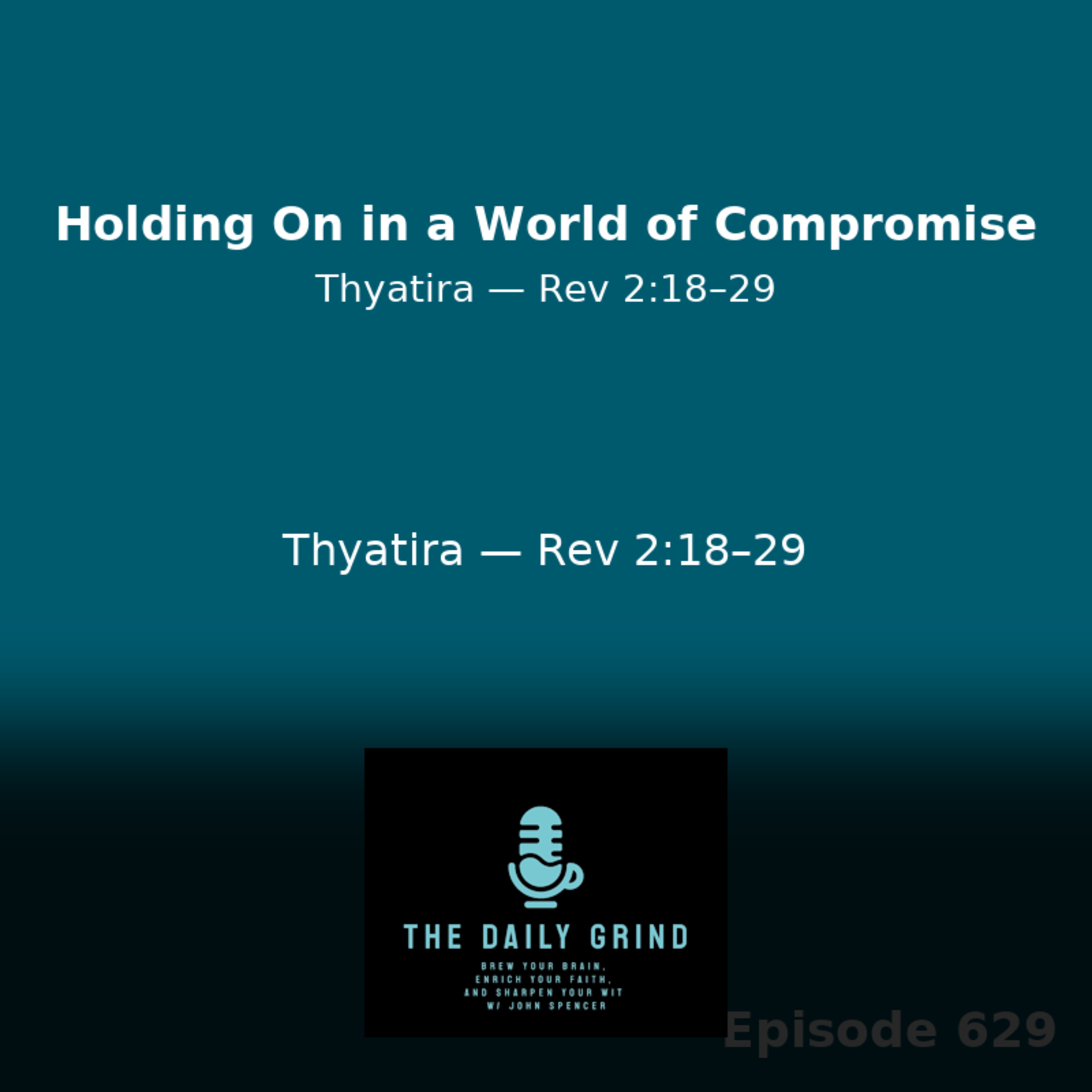 629 Holding On in a World of Compromise: Jesus’ Letter to Thyatira