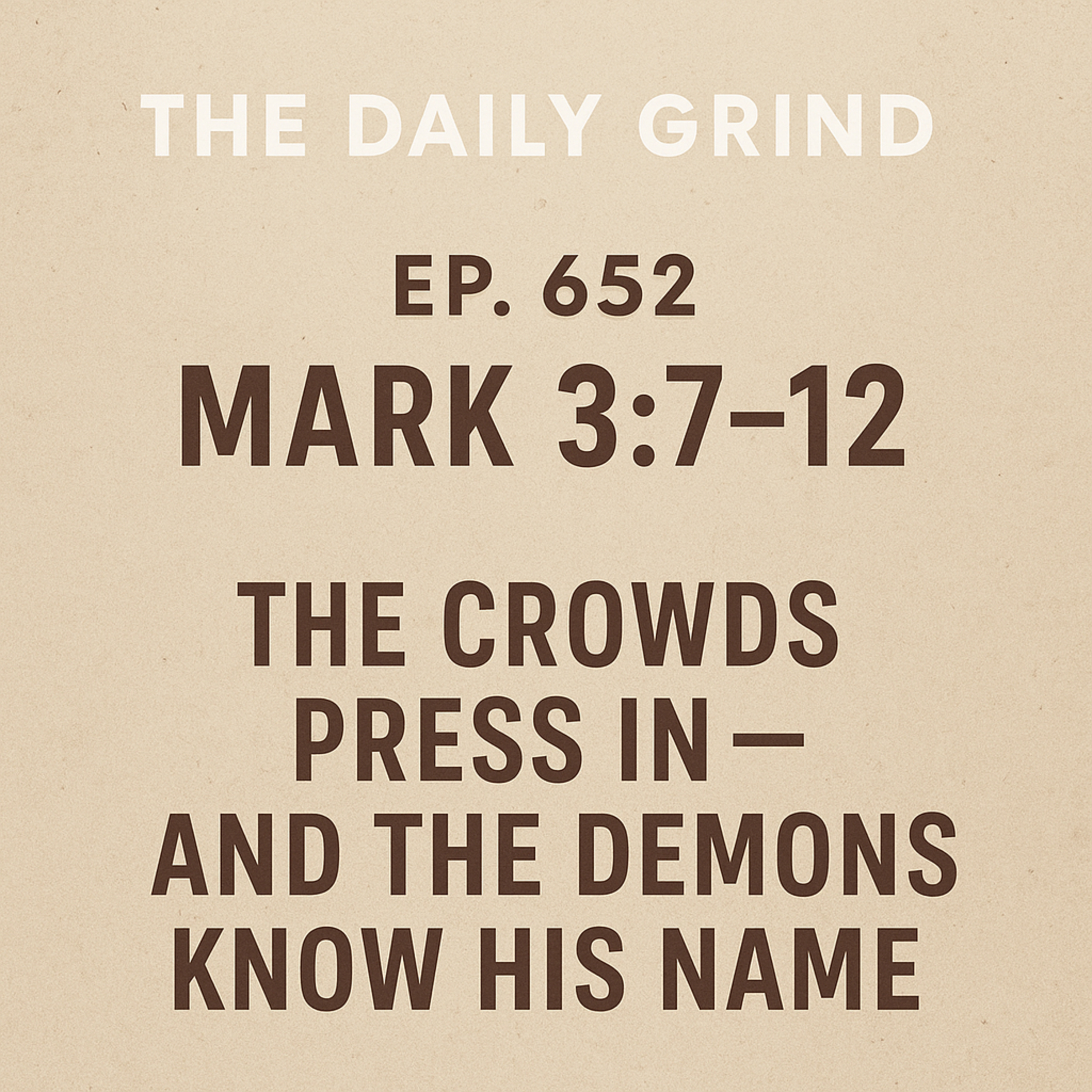 652 Mark 3:7–12 — The Crowds Press In — And the Demons Know His Name