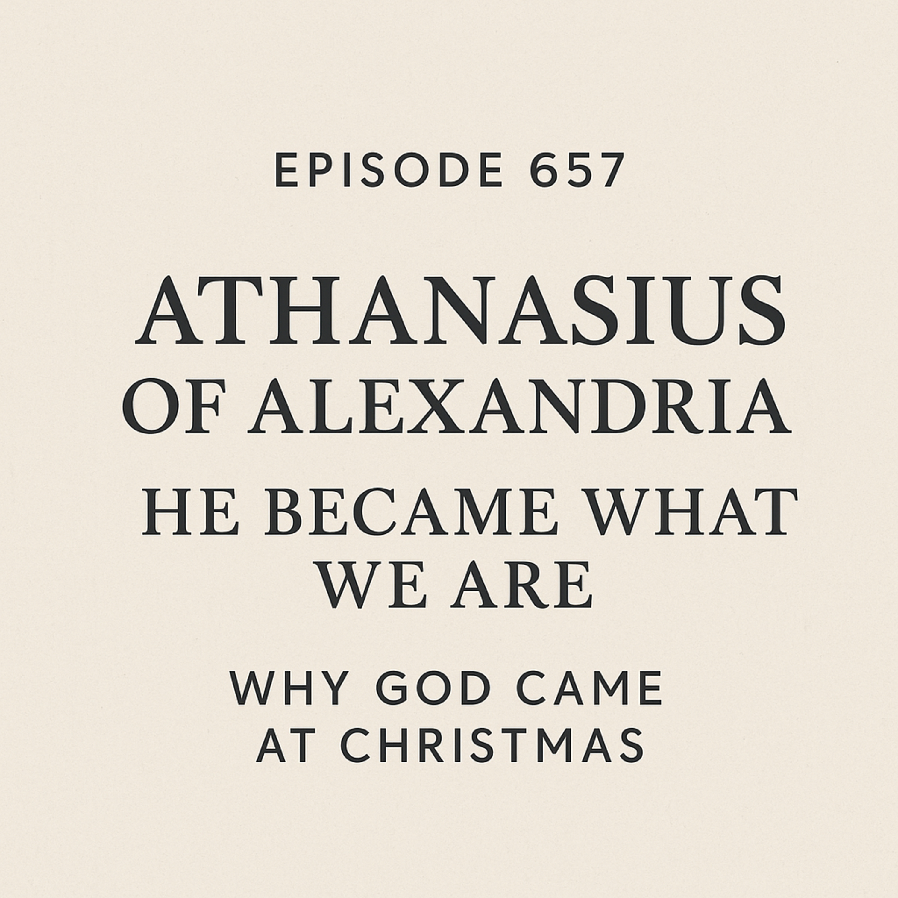 657 Athanasius of Alexandria - He Became What We Are: Why God Came at Christmas