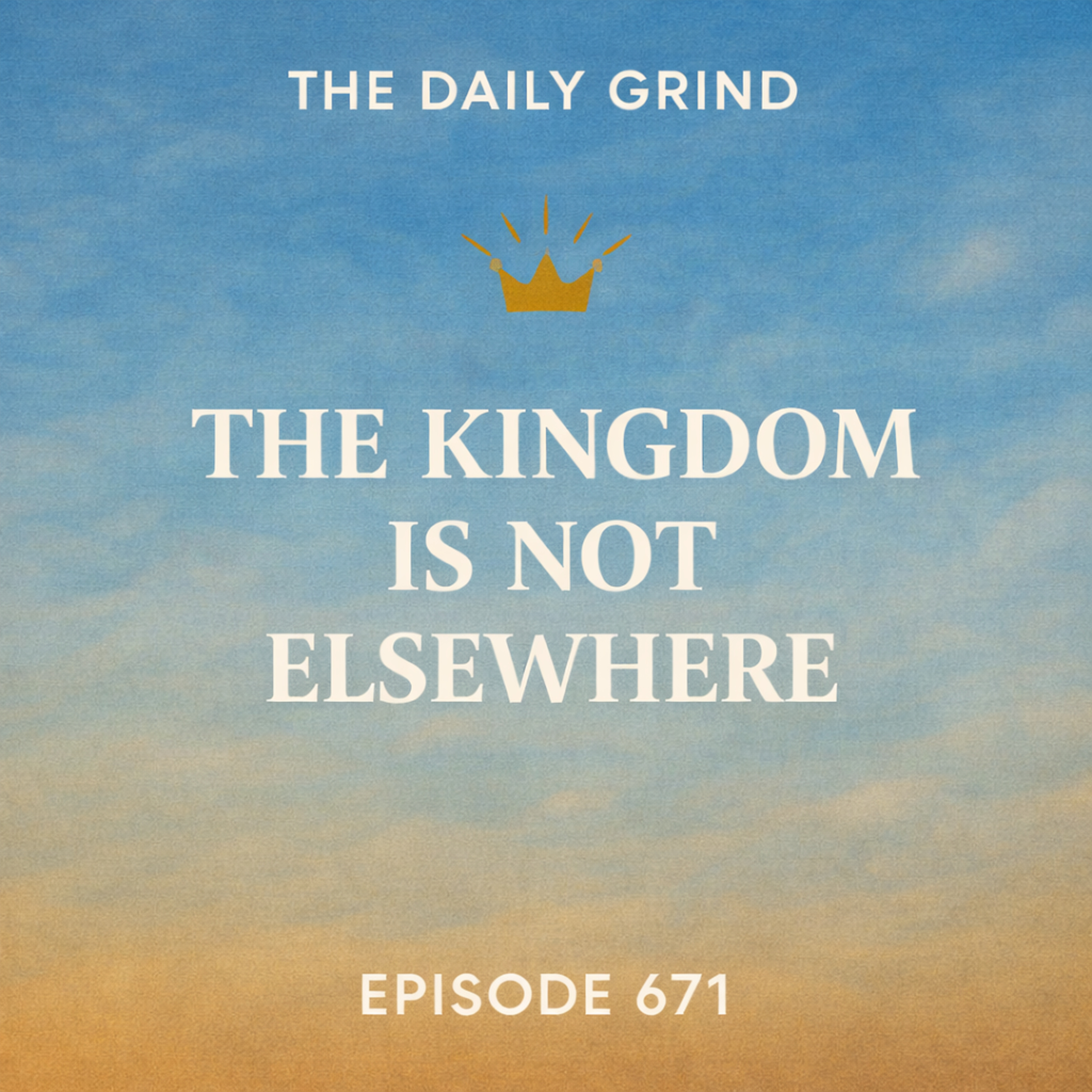671 The Kingdom Is Not Elsewhere
