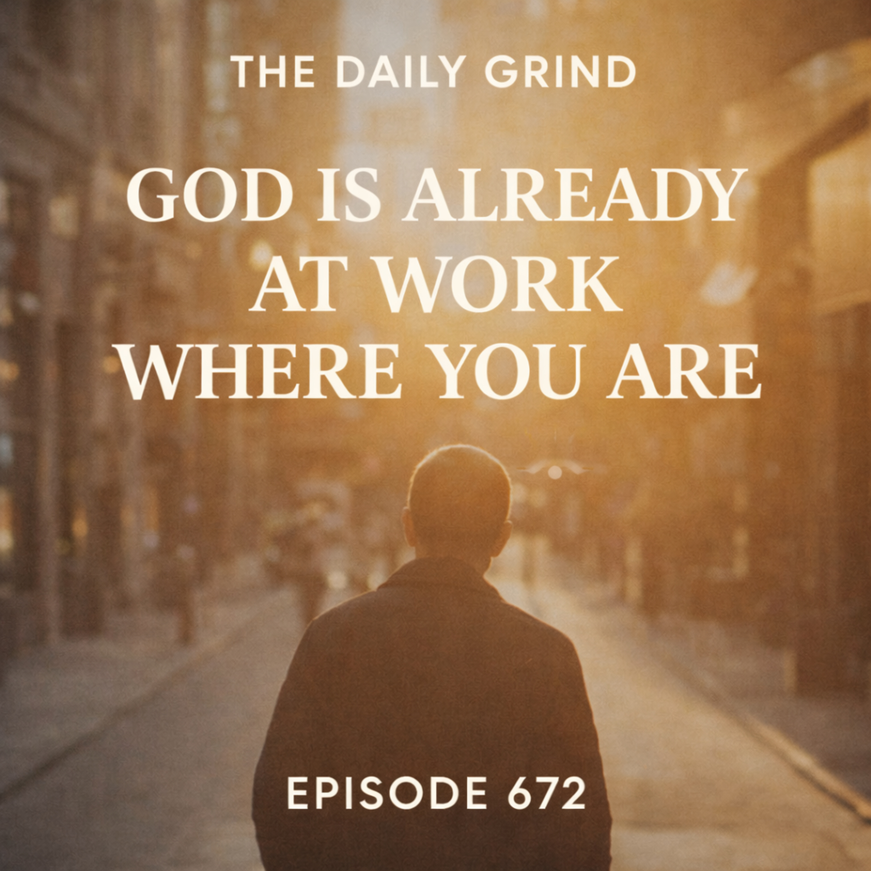 672 God Is Already at Work Where You Are