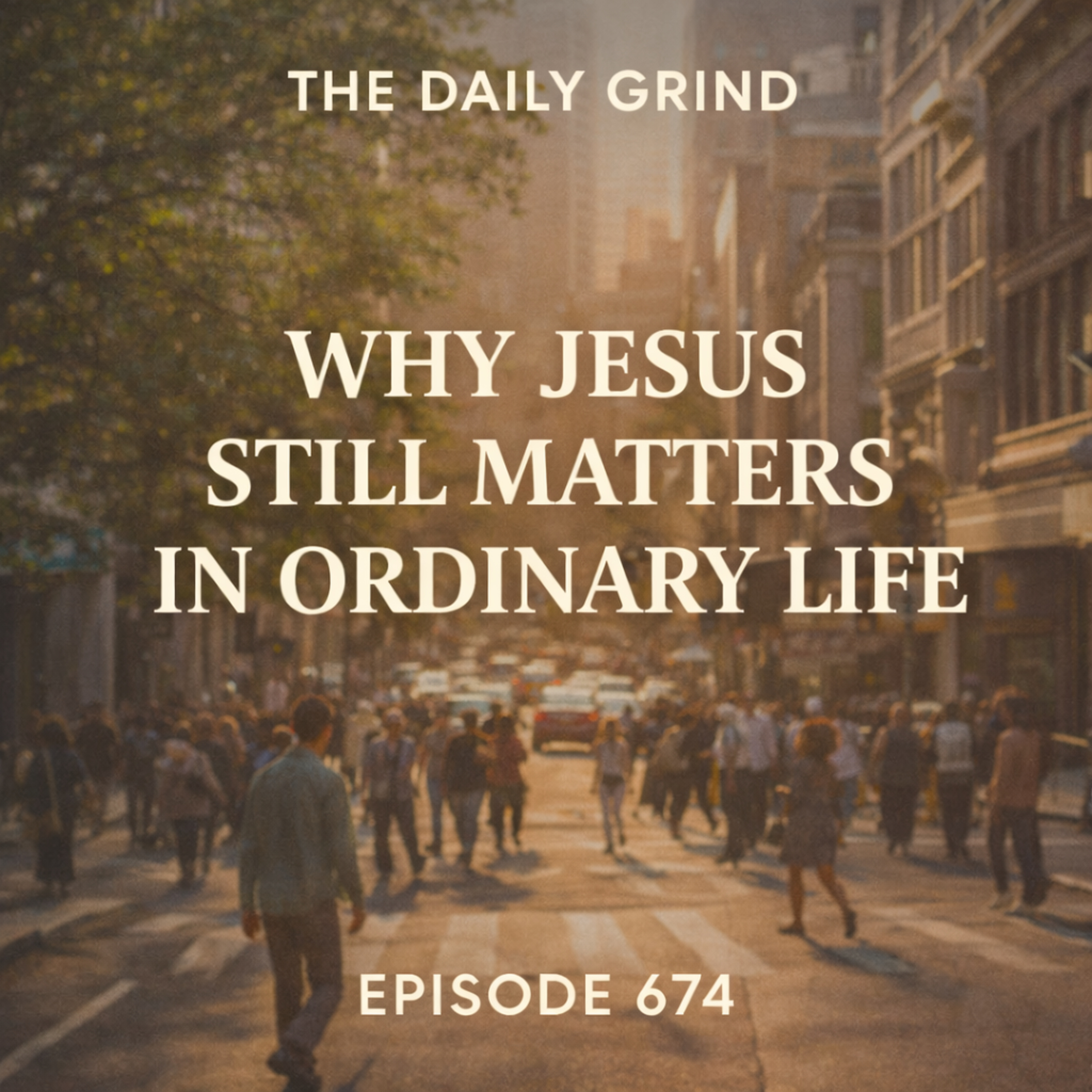 674 Why Jesus Still Matters in Ordinary Life