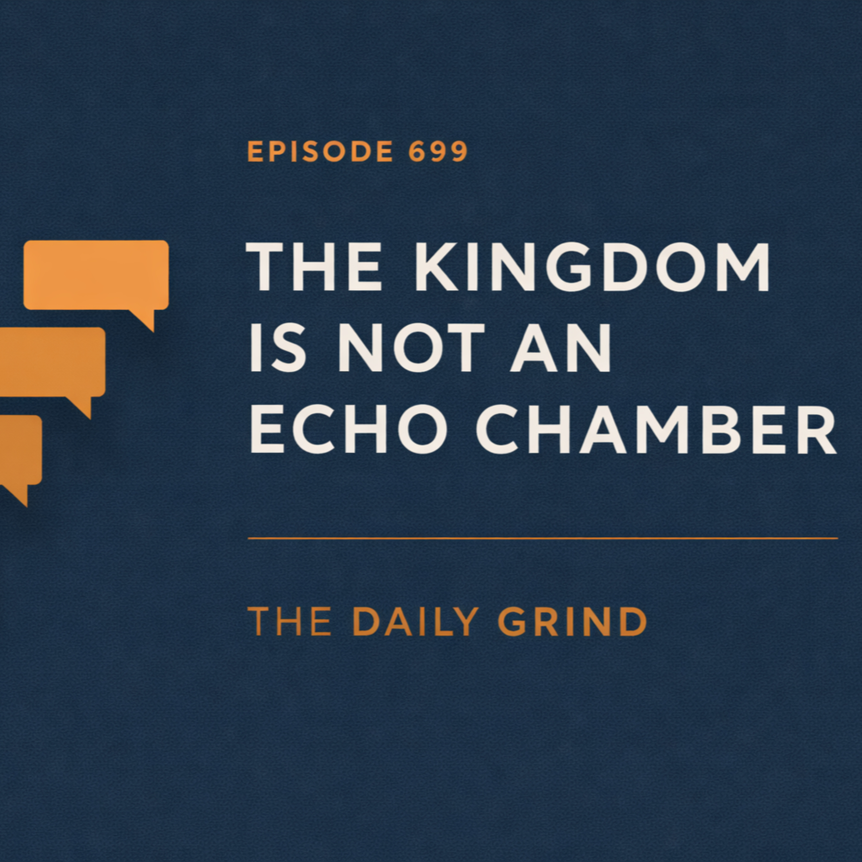 699 The Kingdom Is Not an Echo Chamber