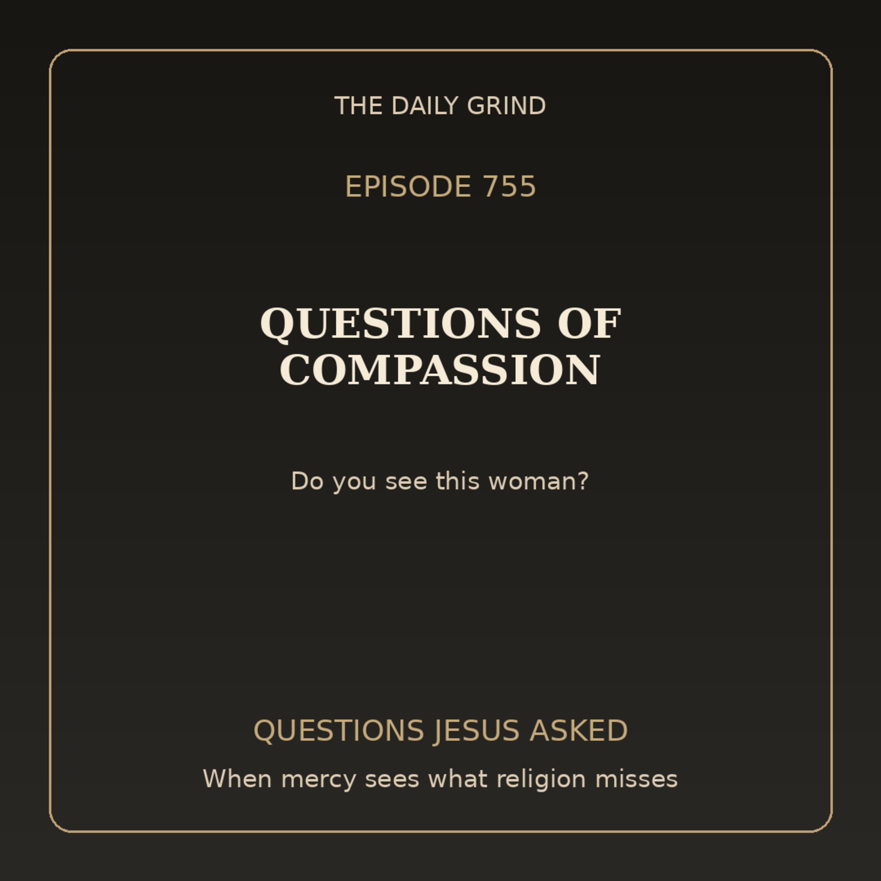 755 Questions of Compassion (Questions Jesus Asked, Part 6)