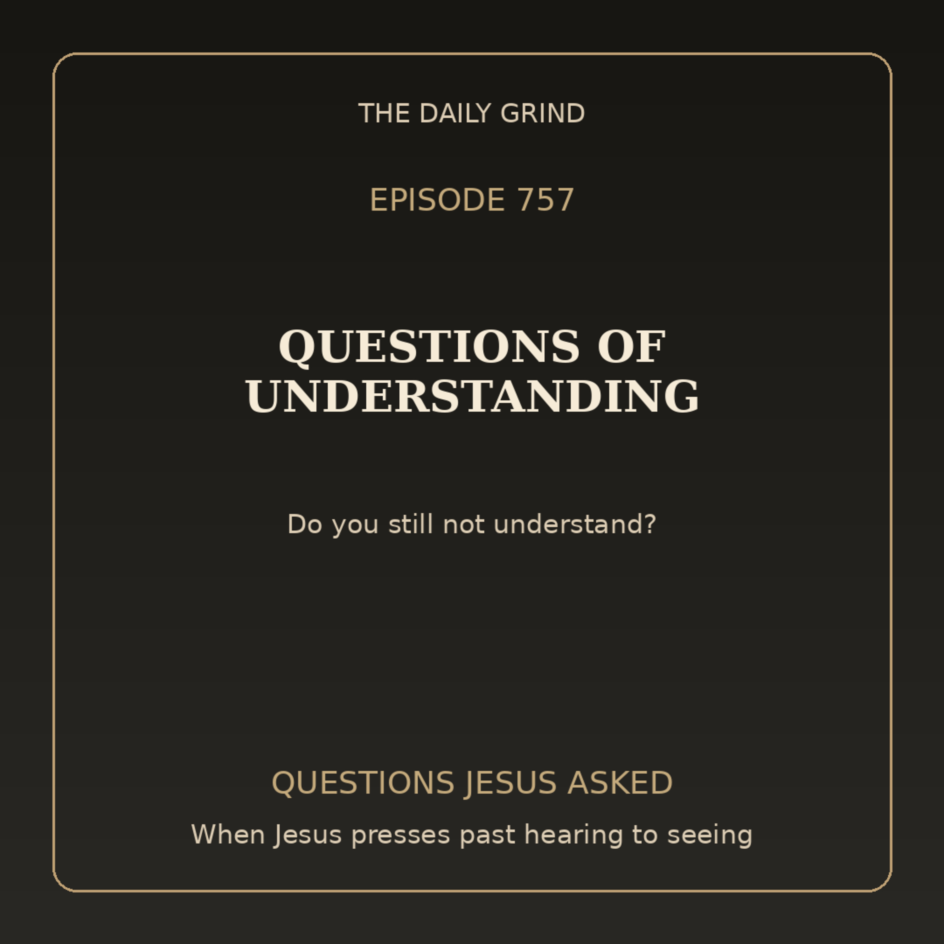 757 Questions of Understanding (Questions Jesus Asked, Part 8)