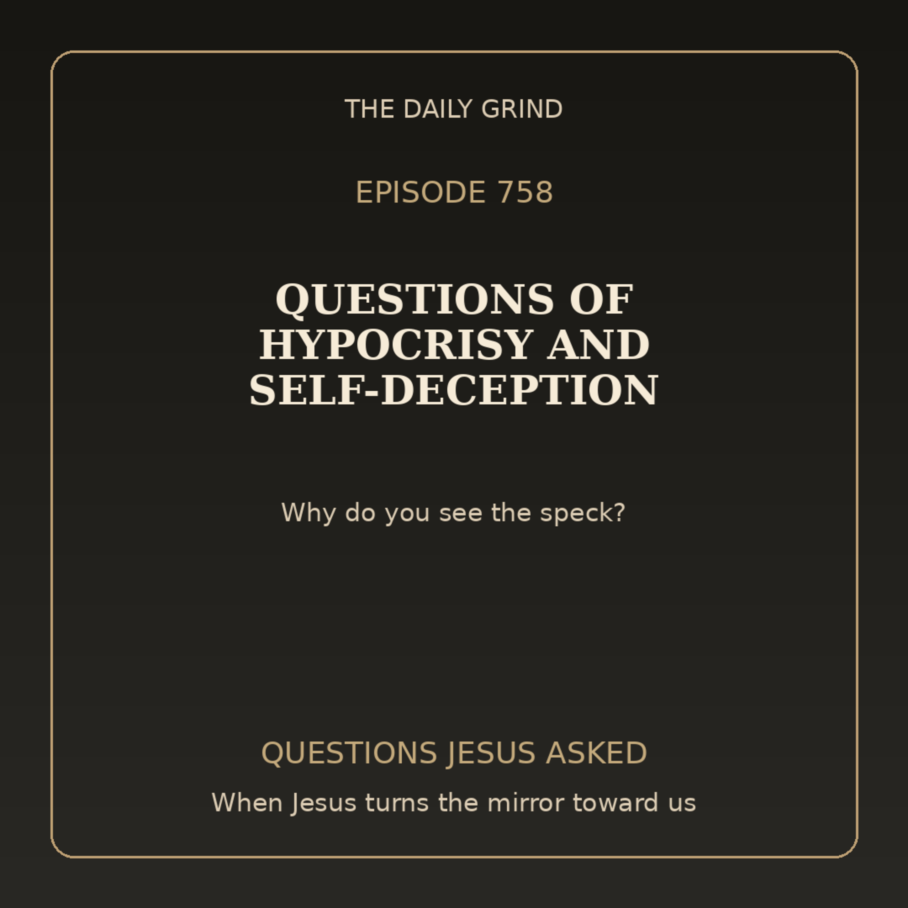758 Questions of Hypocrisy and Self-Deception (Questions Jesus Asked, Part 9)