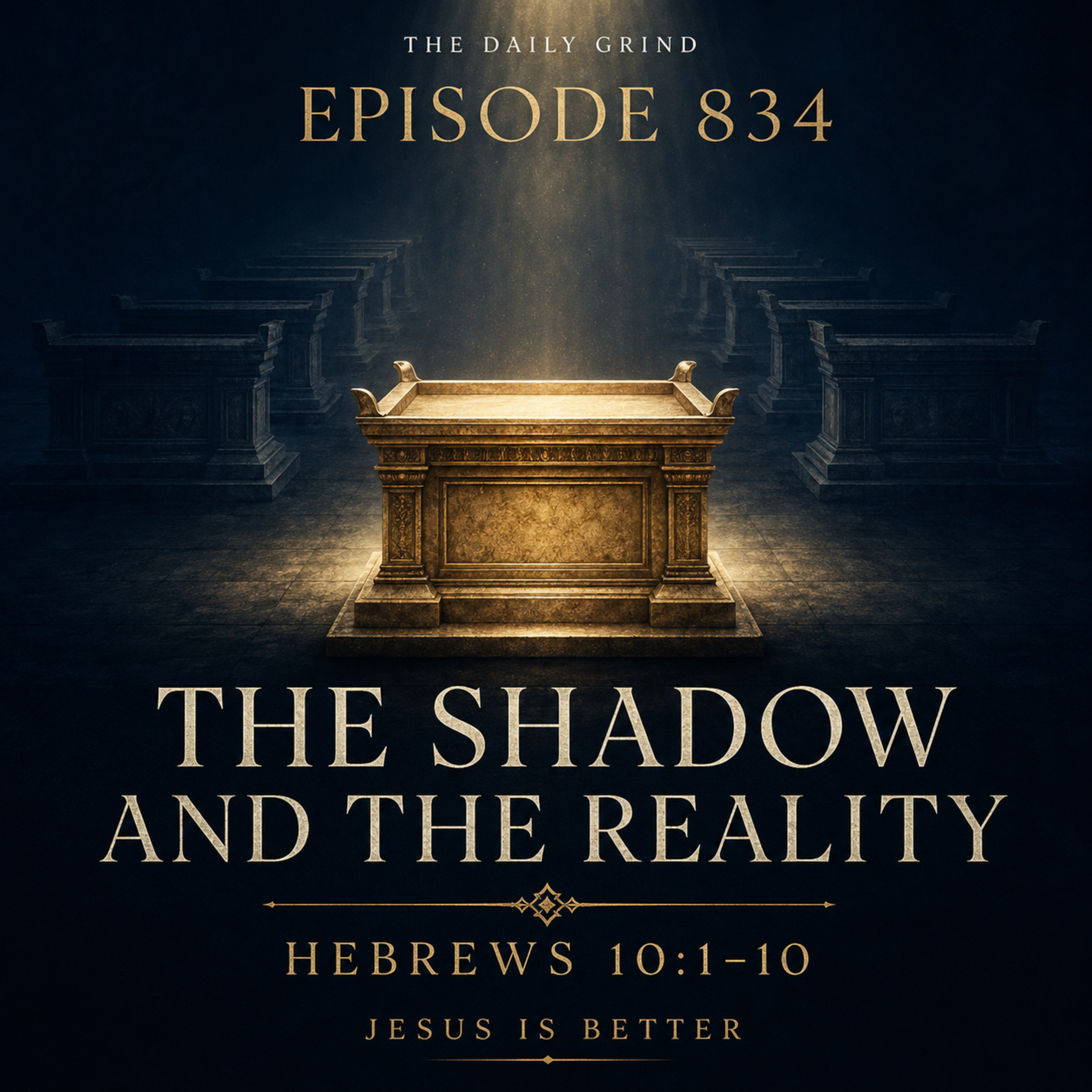 834 The Shadow and the Reality Hebrews 10:1–10 (Jesus Is Better, Part 21)