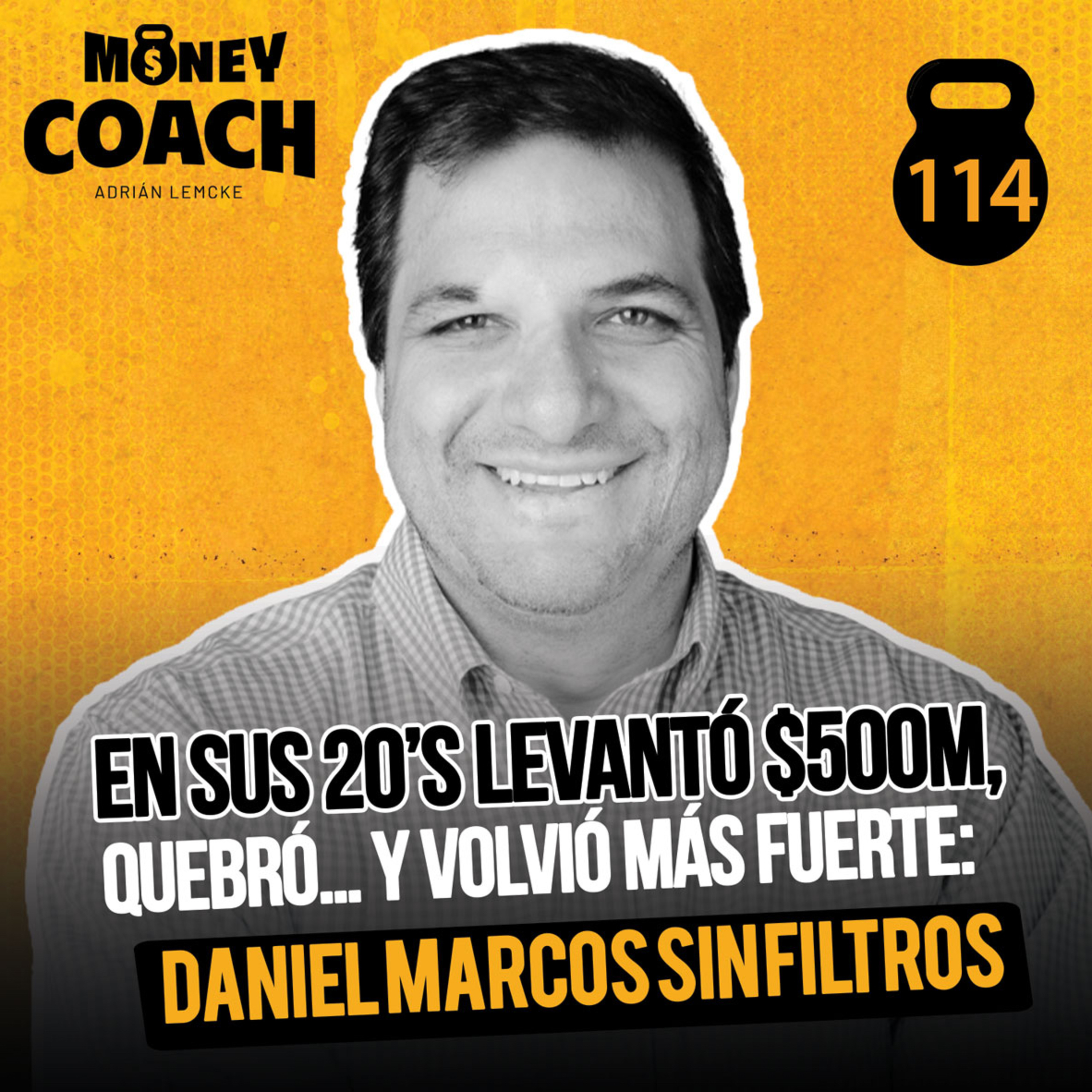114 | En sus 20’s levantó $500M, quebró… y volvió más fuerte: Daniel Marcos sin filtros