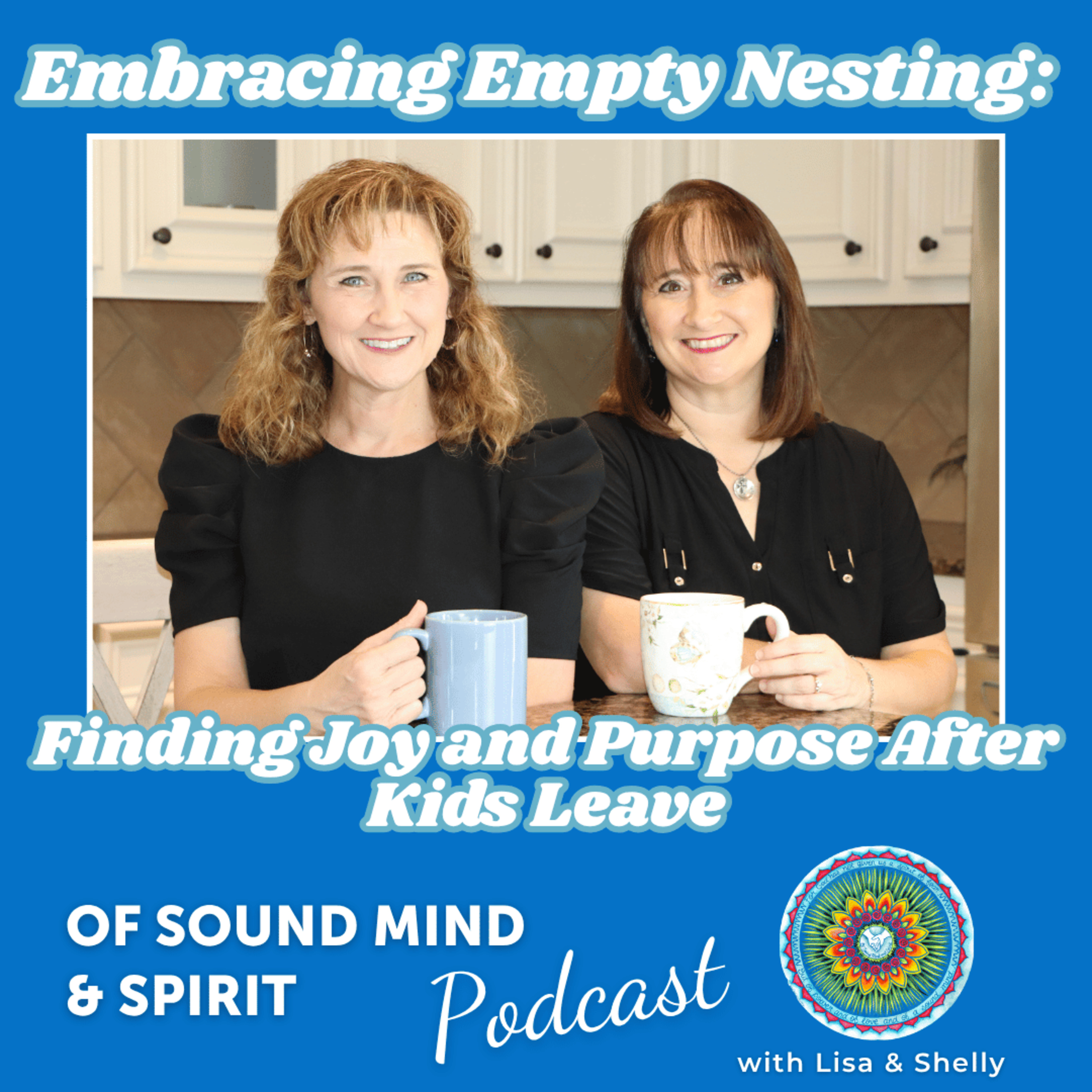 091. Embracing Empty Nesting: Finding Joy and Purpose After Kids Leave
