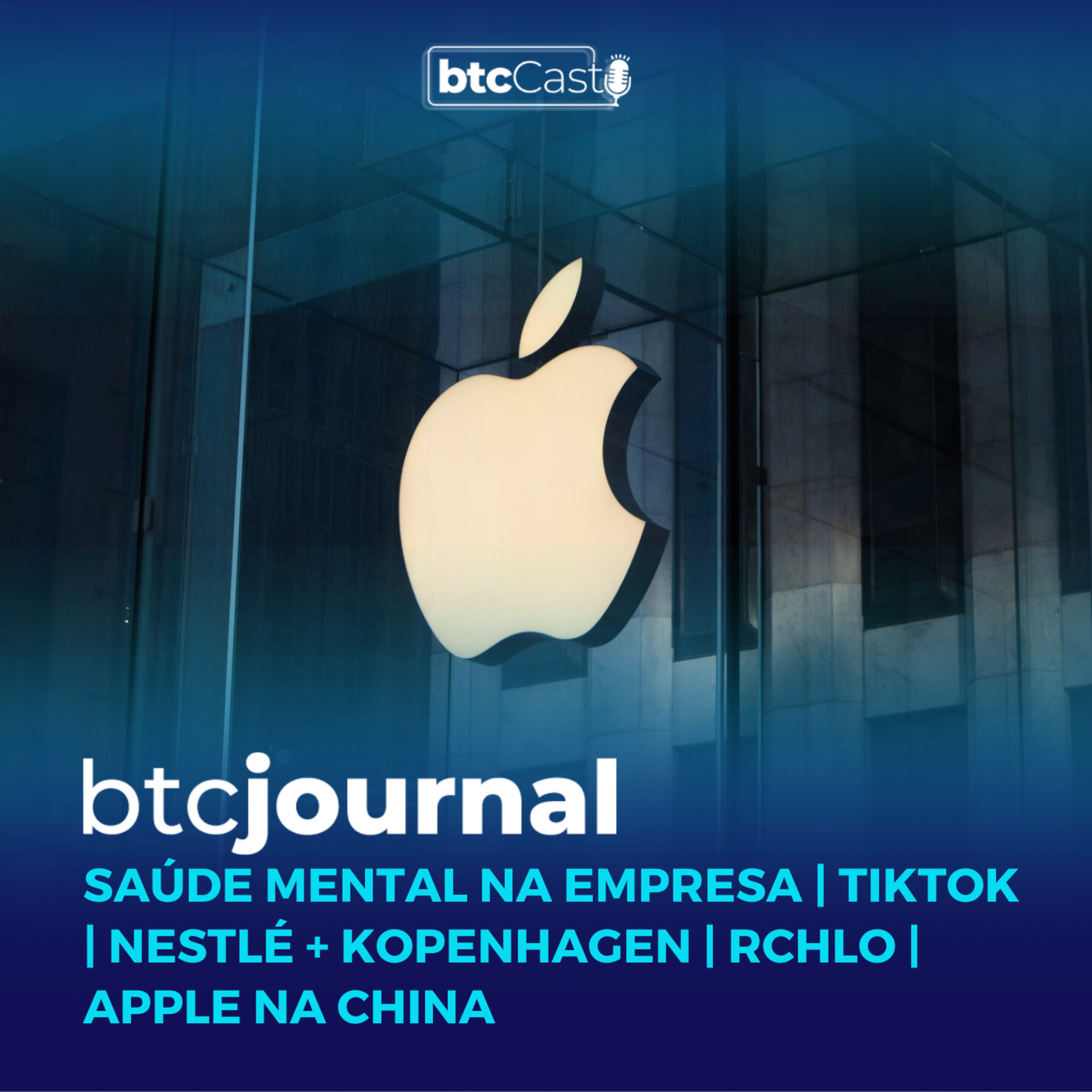BTC Journal | Saúde mental na empresa, TikTok, Nestlé + Kopenhagen, RCHLO e Apple na China episode artwork