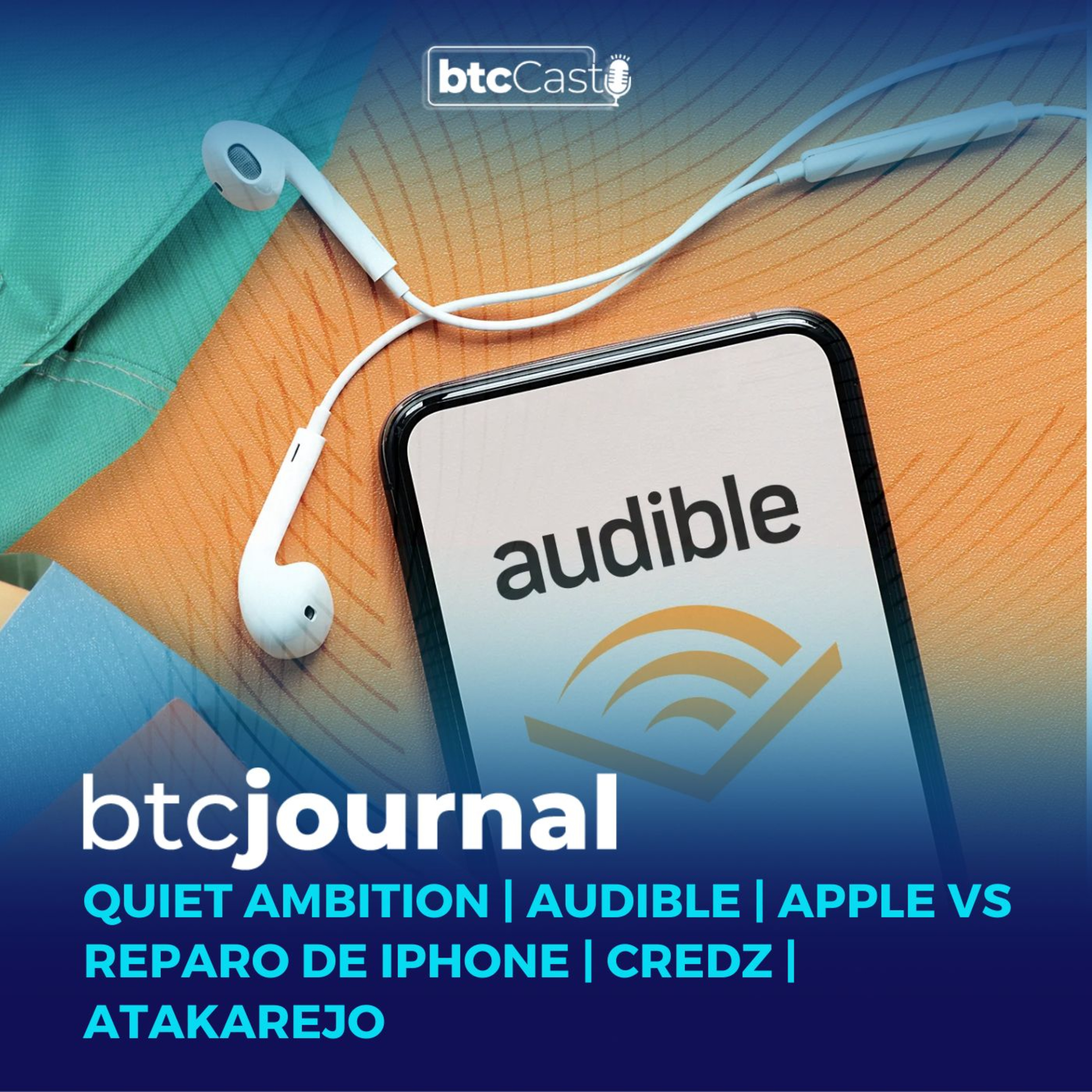 BTC Journal | Quiet Ambition, Audible, Apple vs reparo de iPhone, Credz e Atakarejo episode artwork