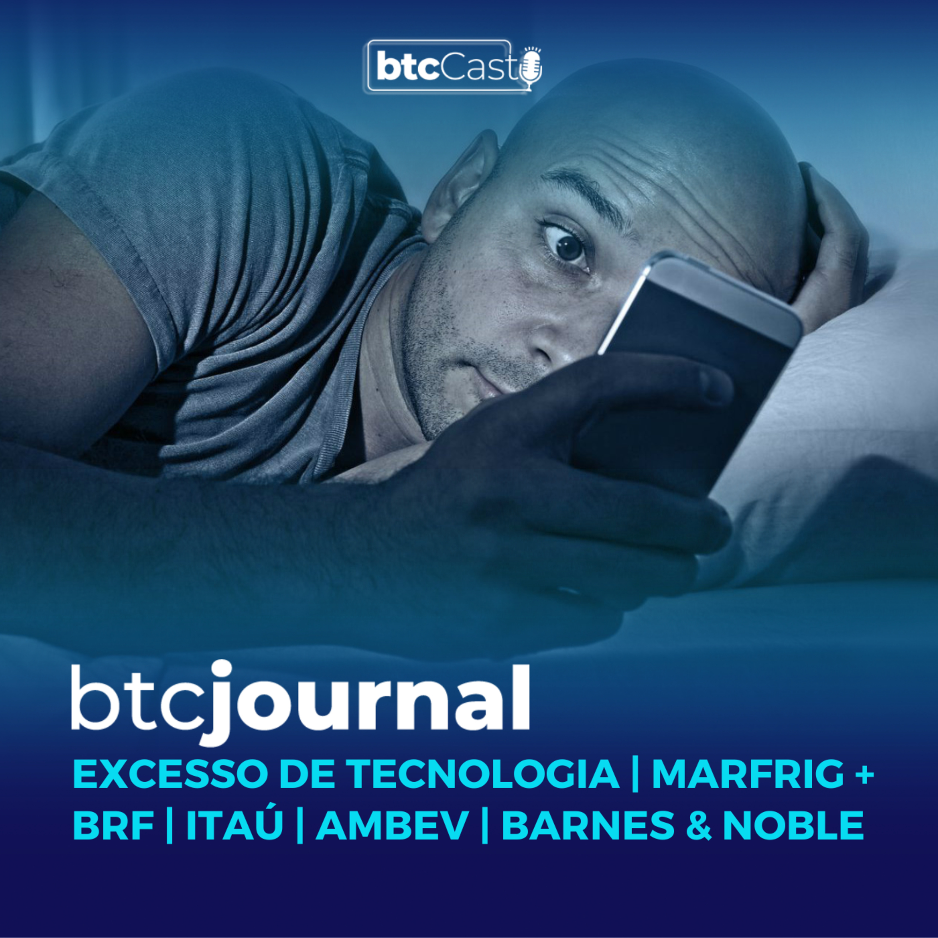 BTC Journal | "Excesso de tecnologia", Marfrig + BRF, Itaú, Ambev e Barnes & Noble