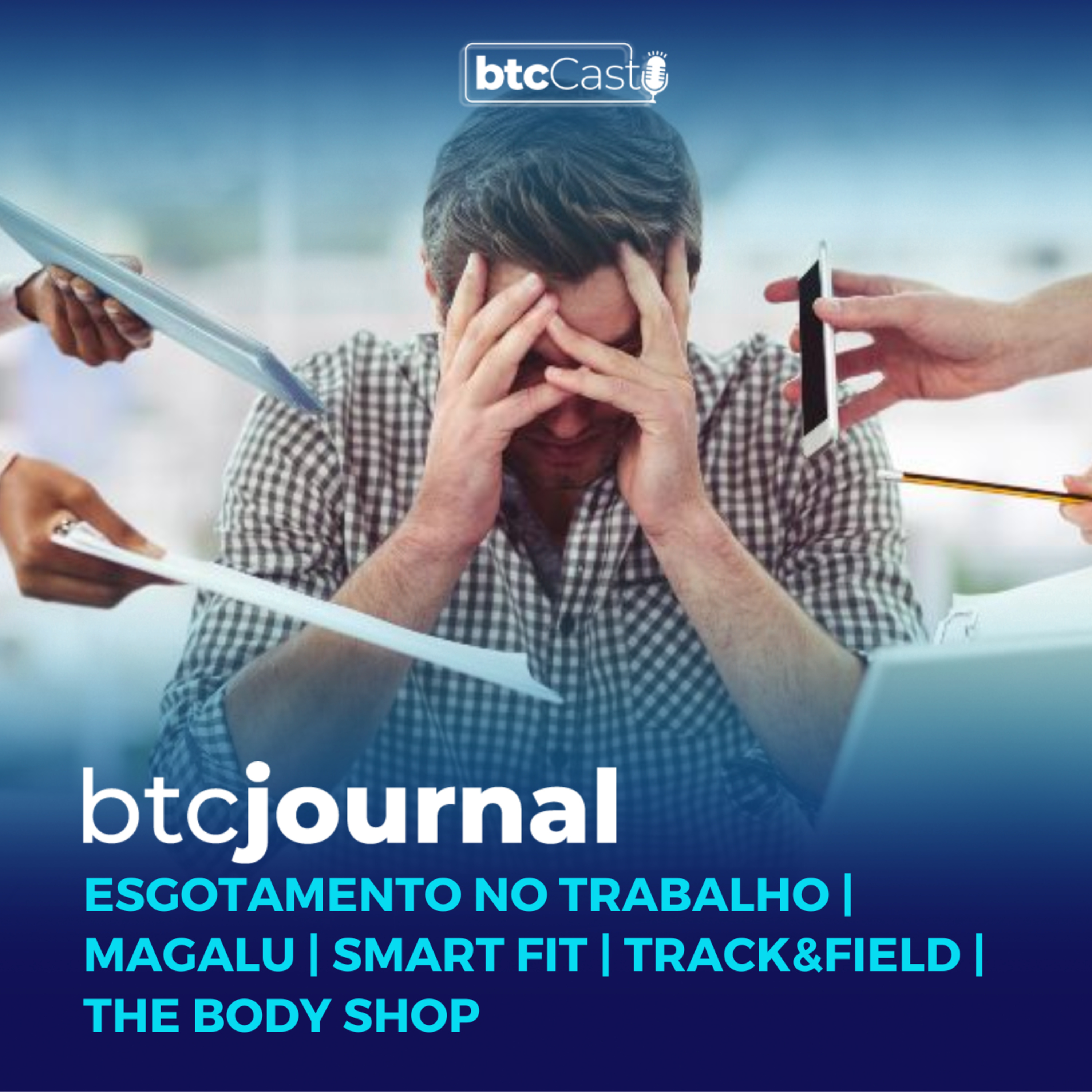 BTC Journal | Esgotamento no trabalho, Magalu, Smart Fit, Track&Field e The Body Shop episode artwork