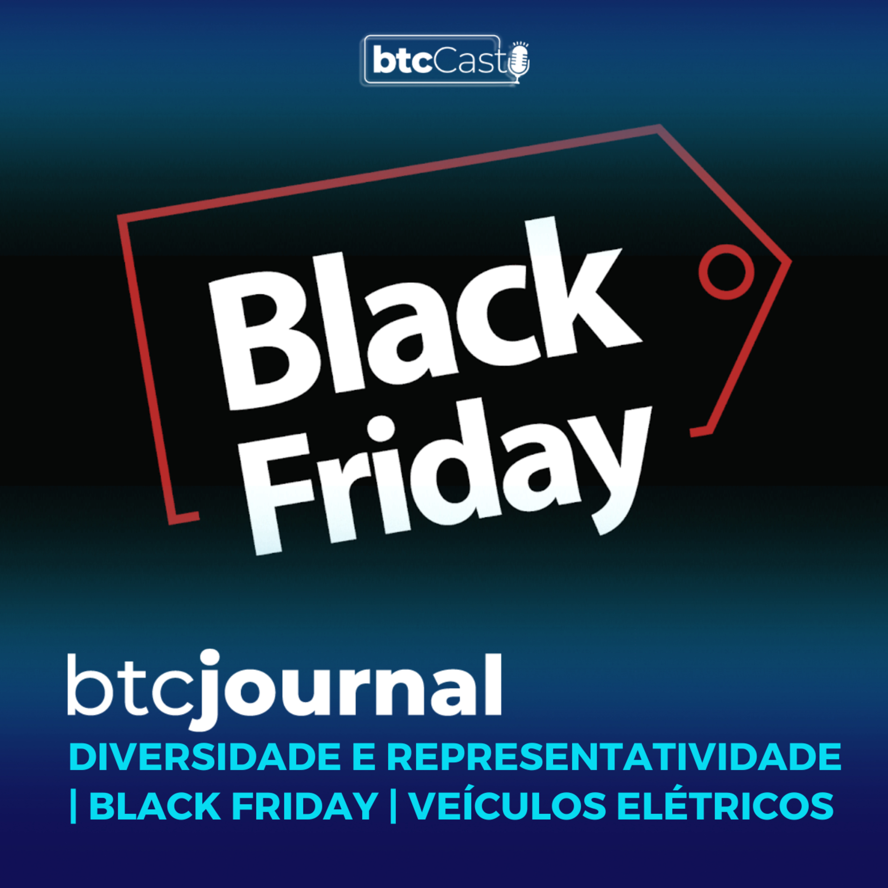 BTC Journal | Diversidade e Representatividade, Black Friday e Veículos Elétricos episode artwork