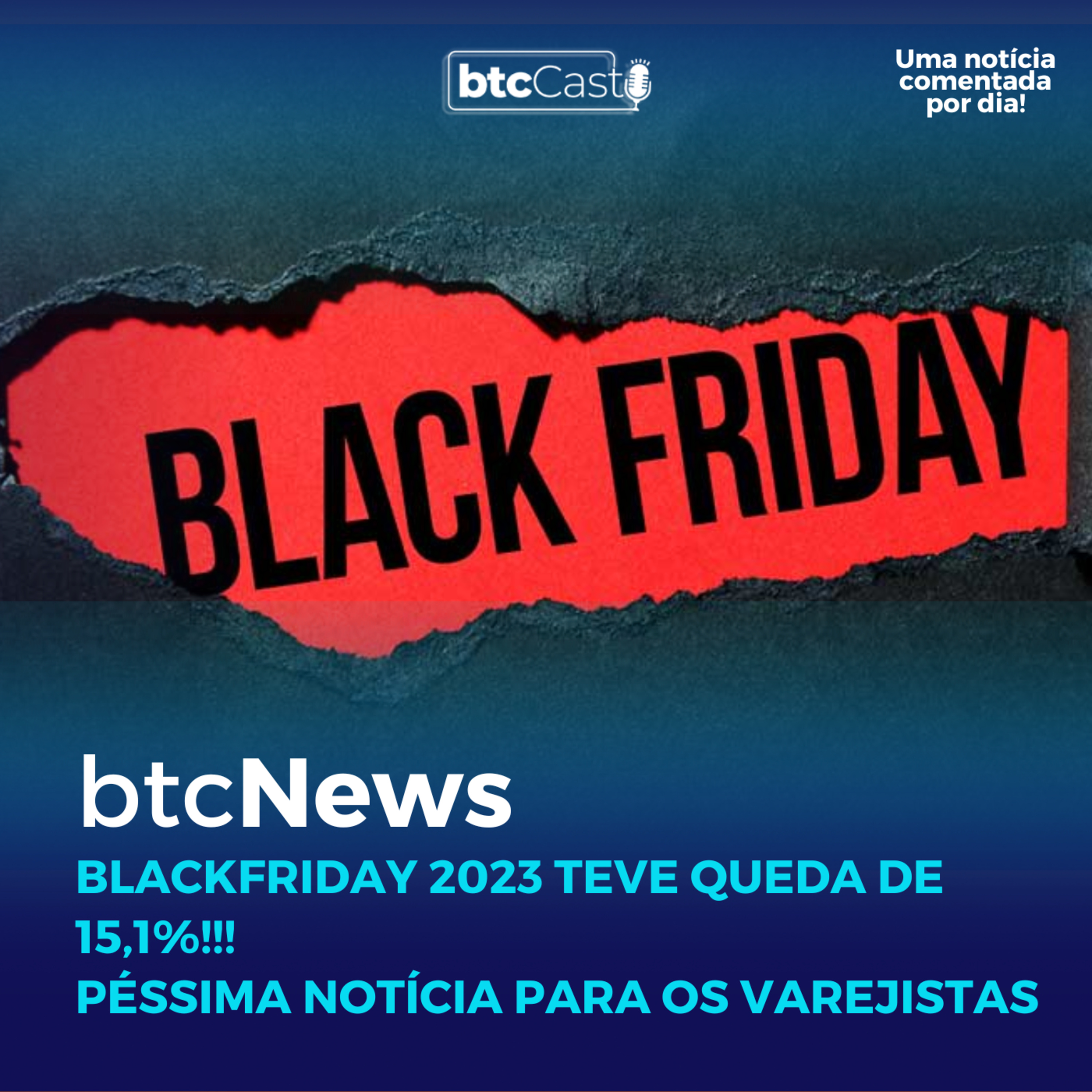 BTC News | Blackfriday 2023 teve queda de 15,1%!!! Péssima notícia para os varejistas episode artwork
