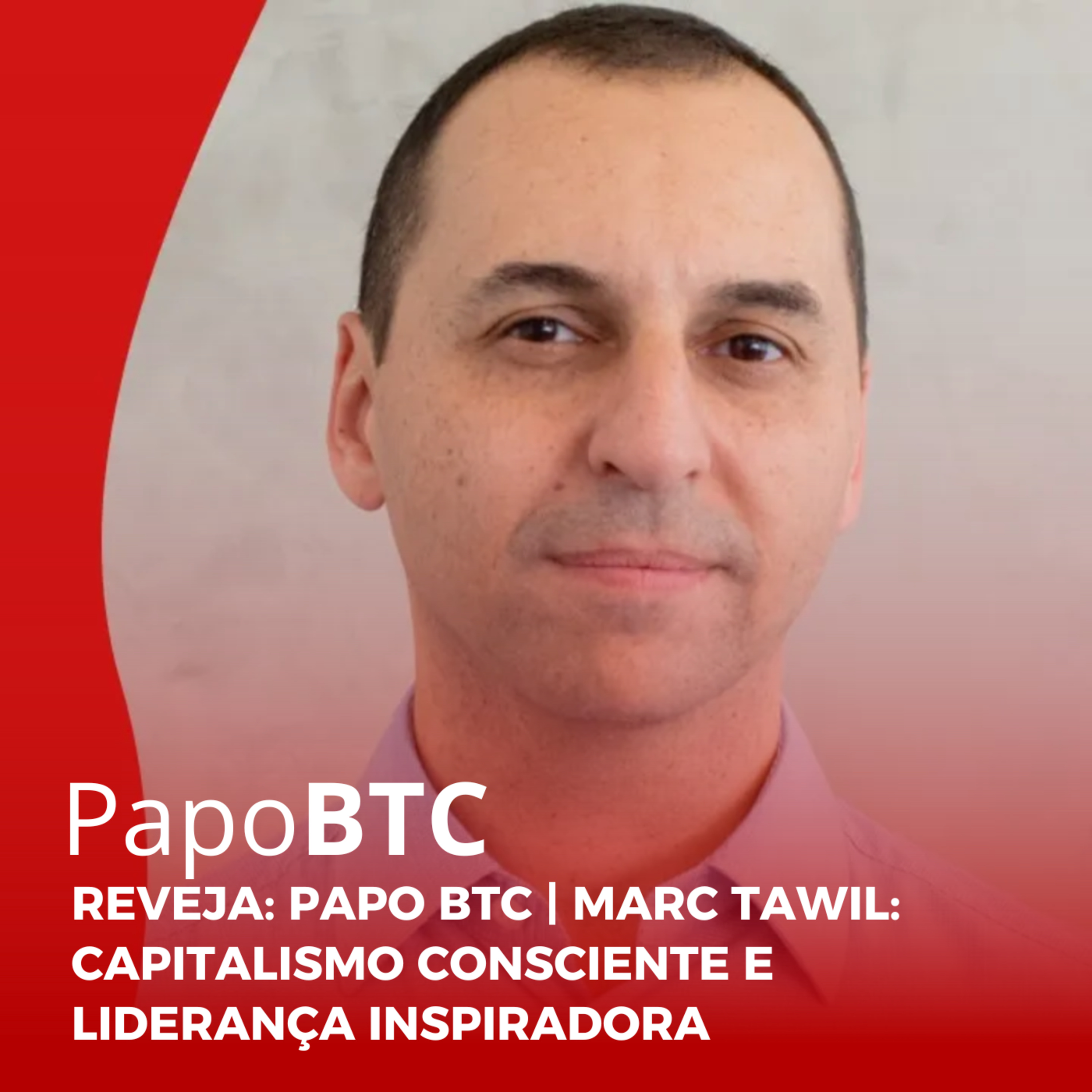 REVEJA: Papo BTC | Marc Tawil: Capitalismo Consciente e Liderança Inspiradora episode artwork