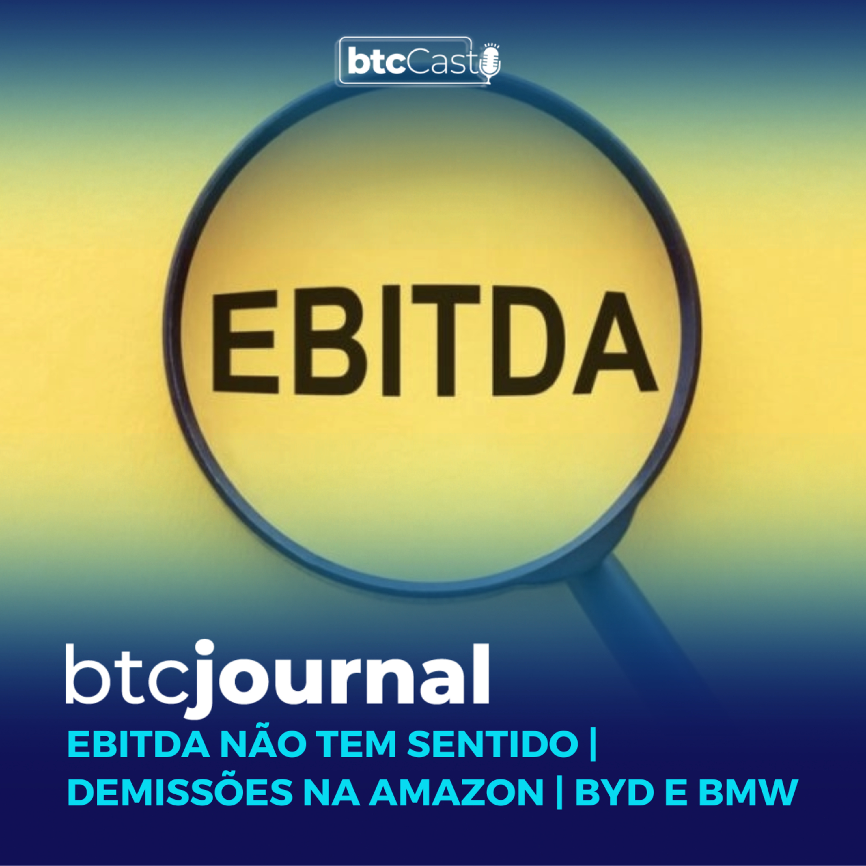 BTC Journal | EBITDA não tem sentido, demissões na Amazon, BYD e BMW