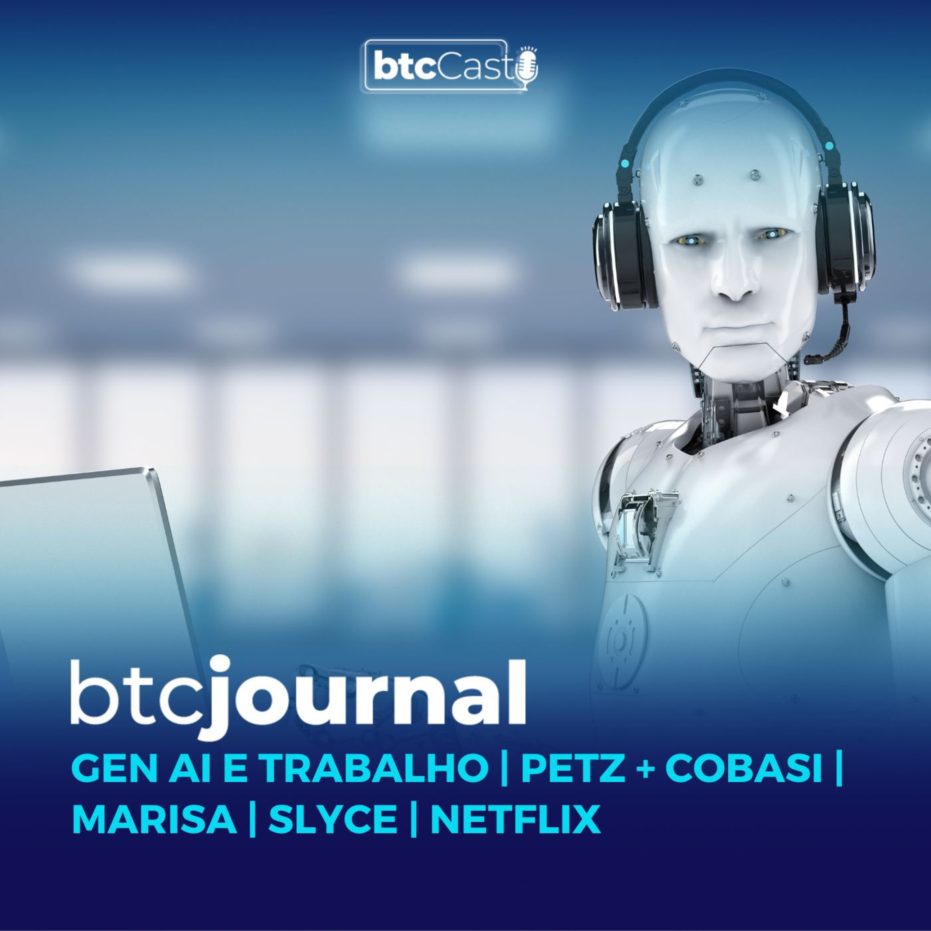 Gen AI e o mercado de trabalho, Petz + Cobasi, Marisa, Slyce e Netflix | BTC Journal episode artwork