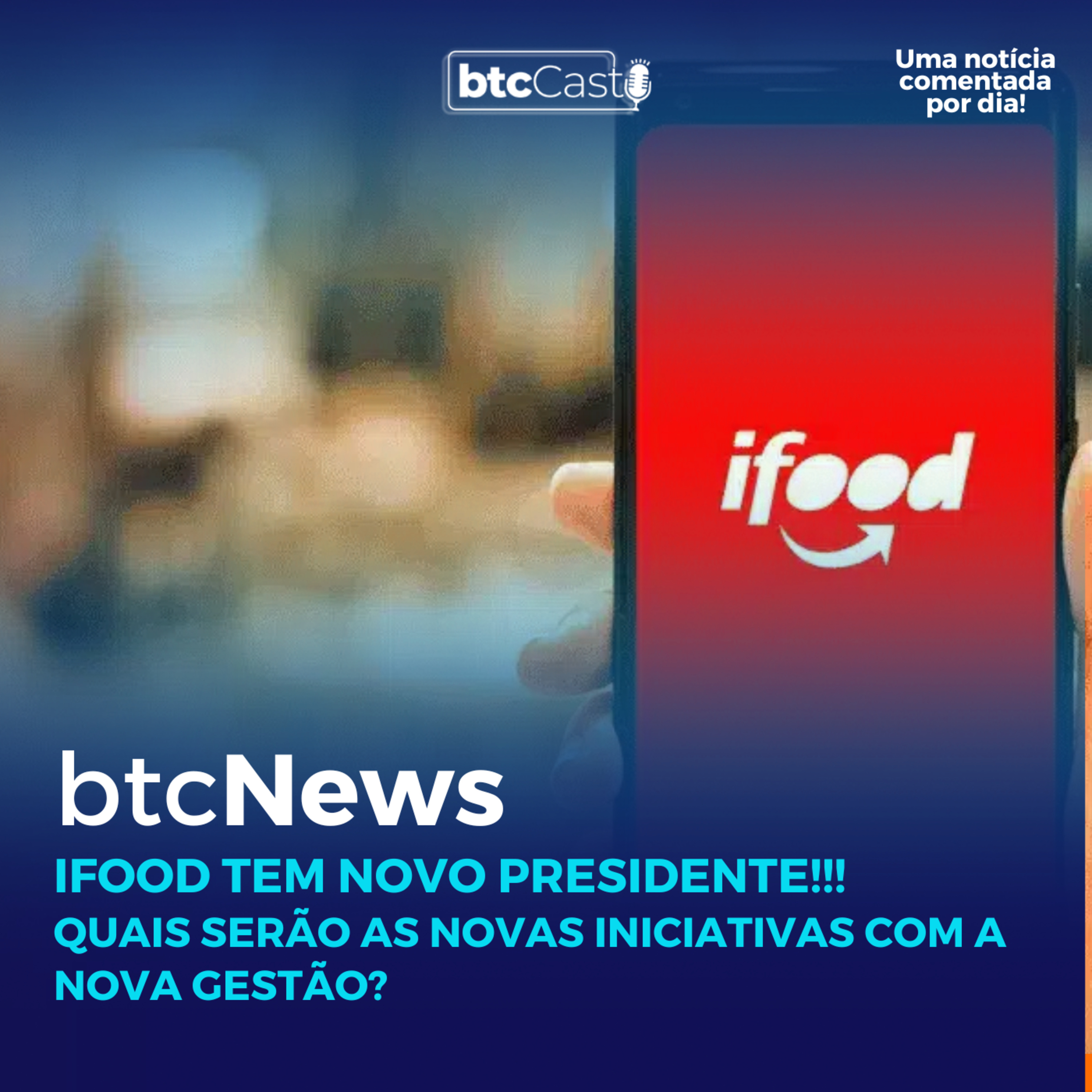 BTC News | iFood tem novo presidente!!! Quais serão as novas iniciativas com a nova gestão? episode artwork