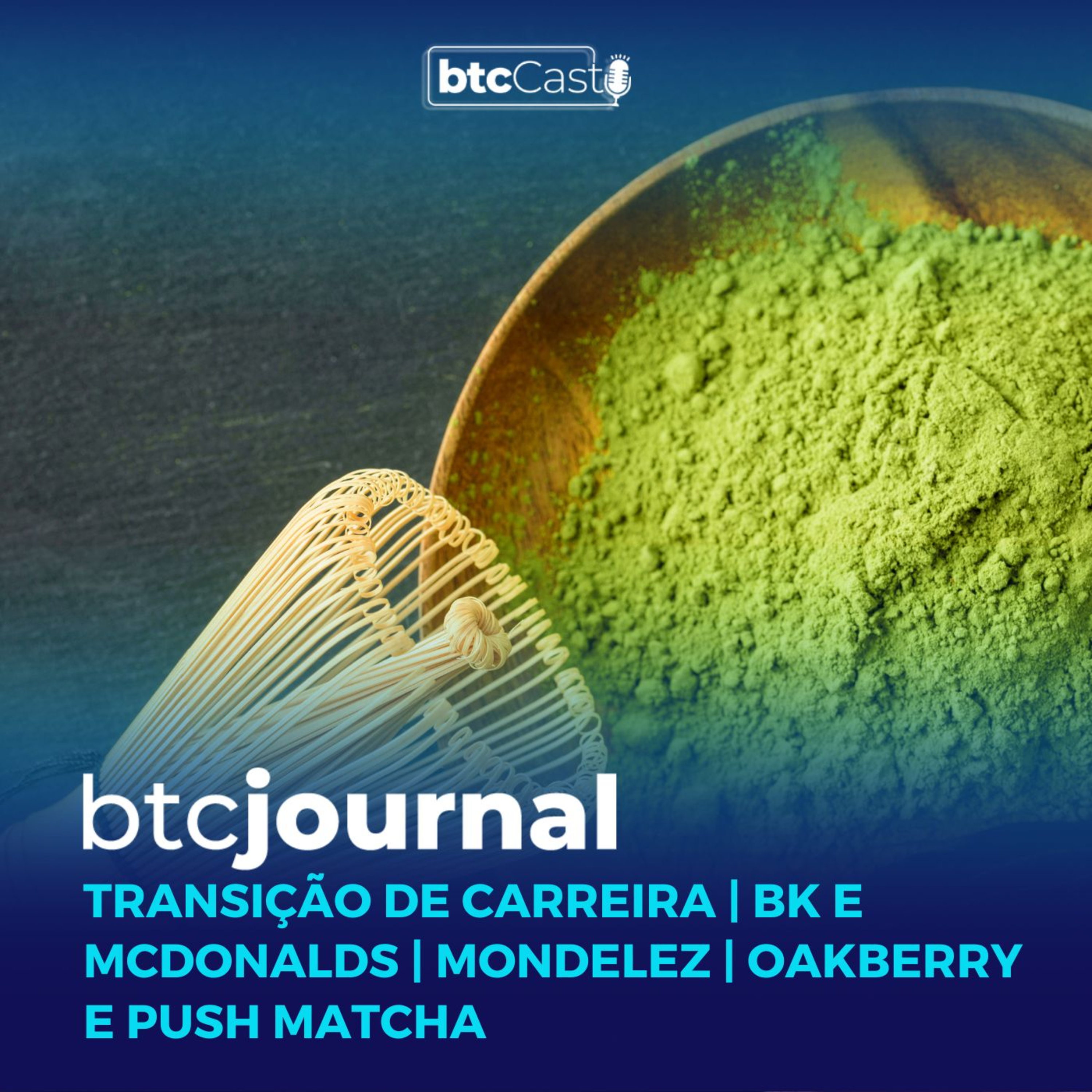 Como fazer uma transição de carreira, Tang, McDonalds e BK, Oakberry e Push Matcha | BTC Journal episode artwork