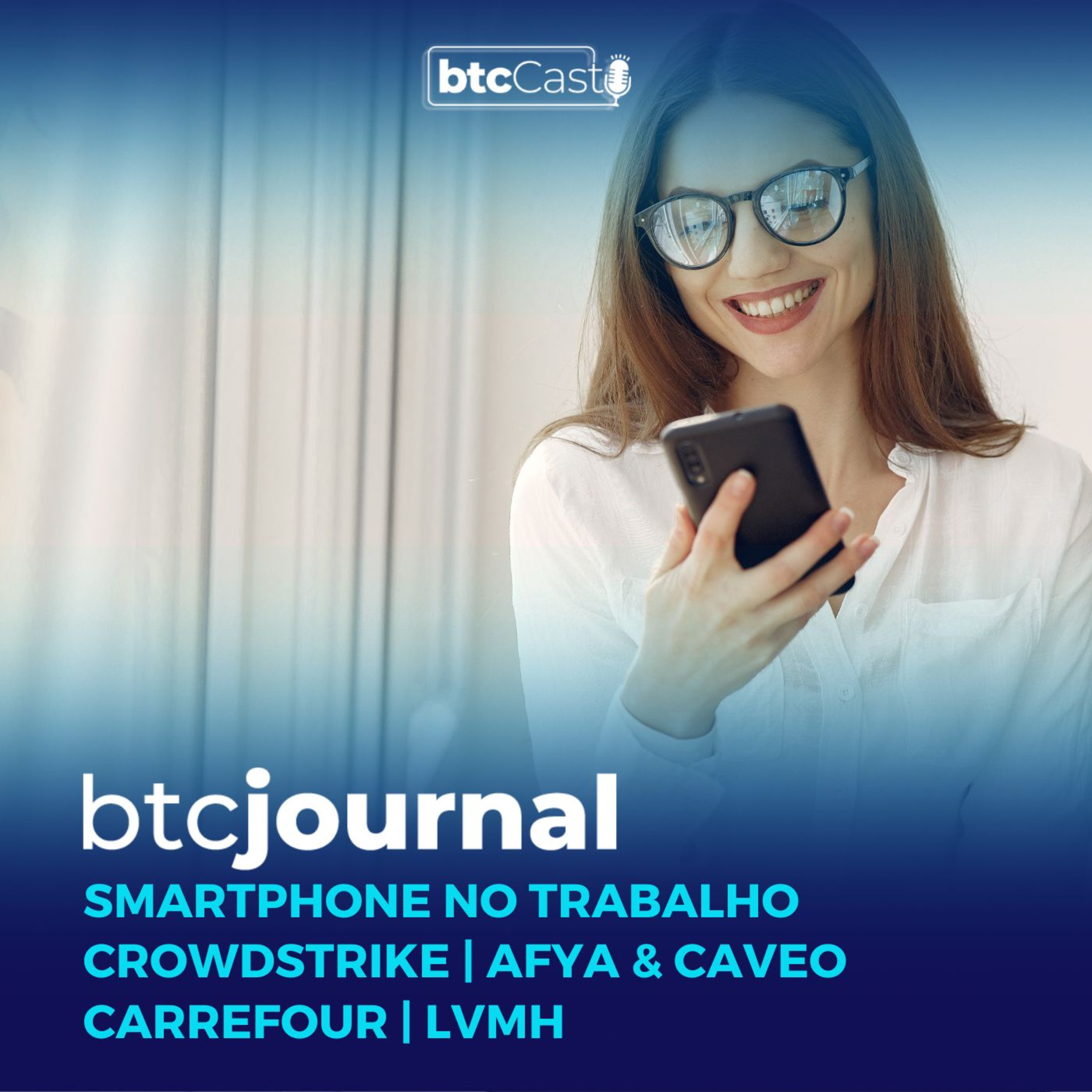 Smartphone no trabalho, Microsoft e CrowdStrike, Afya, Carrefour e mercado de luxo | BTC Journal episode artwork