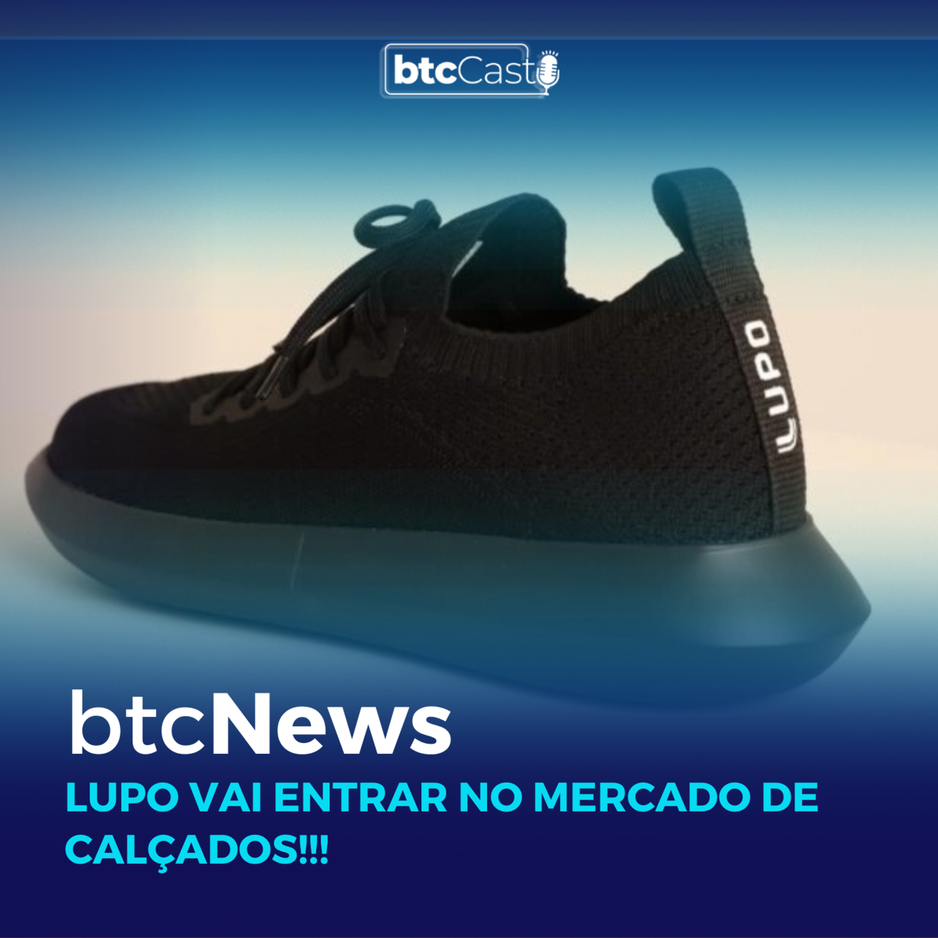 BTC News | Lupo vai entrar no mercado de calçados! Quais os desafios para entrar nesse segmento? episode artwork