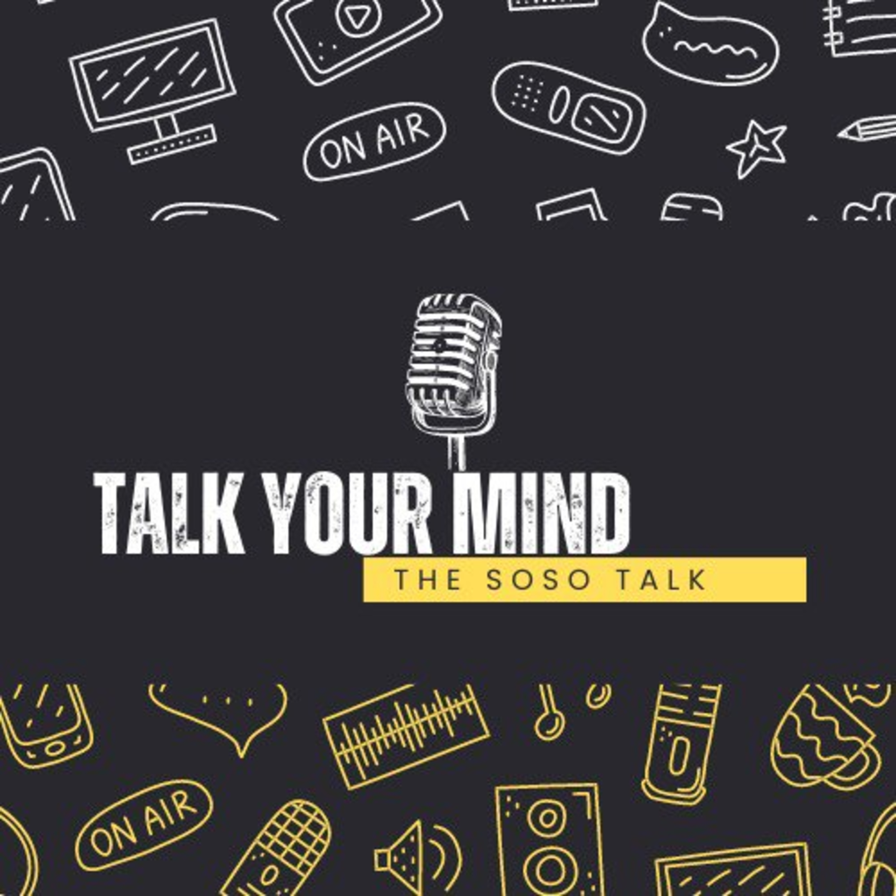 TALK YOUR MIND...(The Soso Talk)