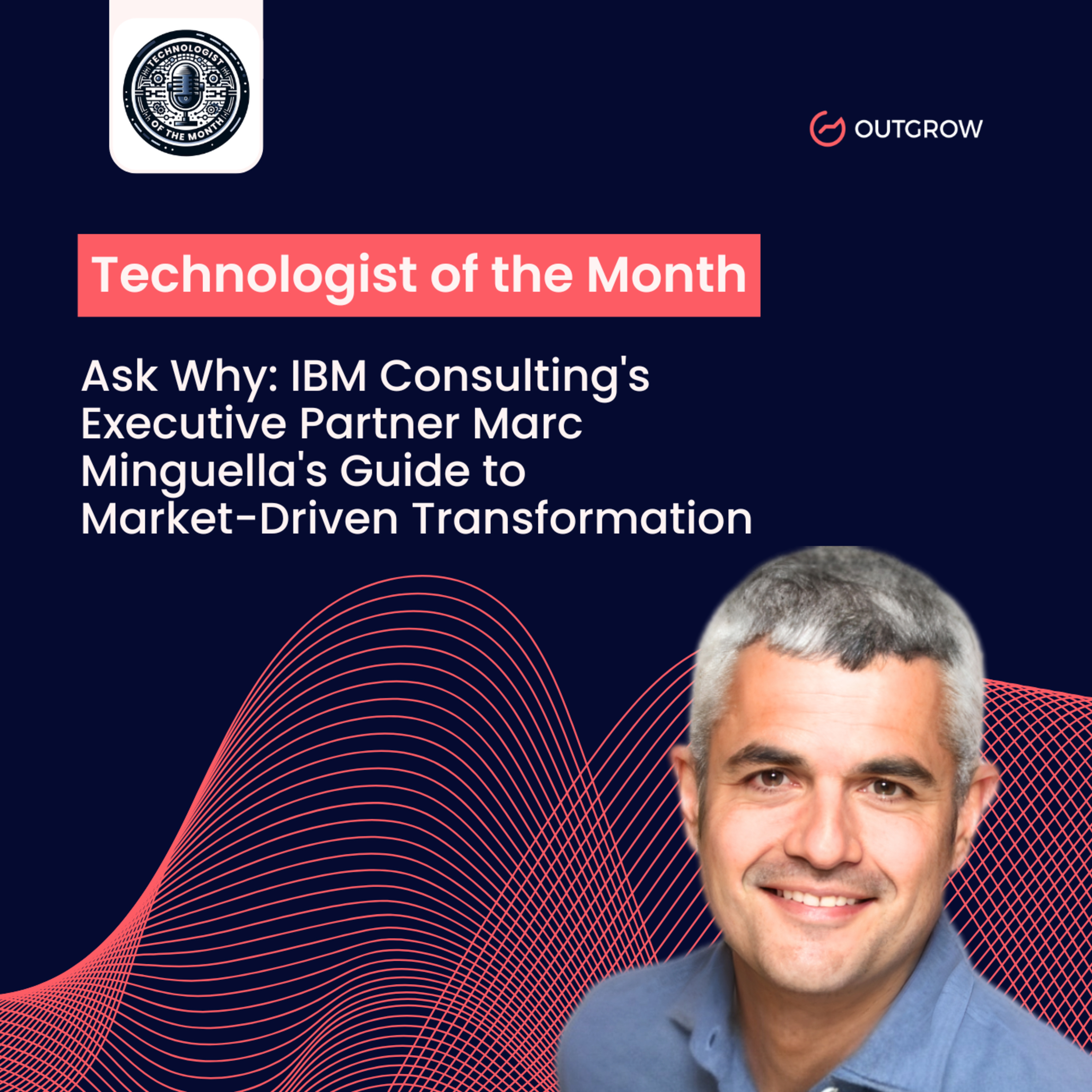Episode 66- Ask Why: IBM Consulting's Executive Partner Marc Minguella's Guide to Market-Driven Transformation episode artwork