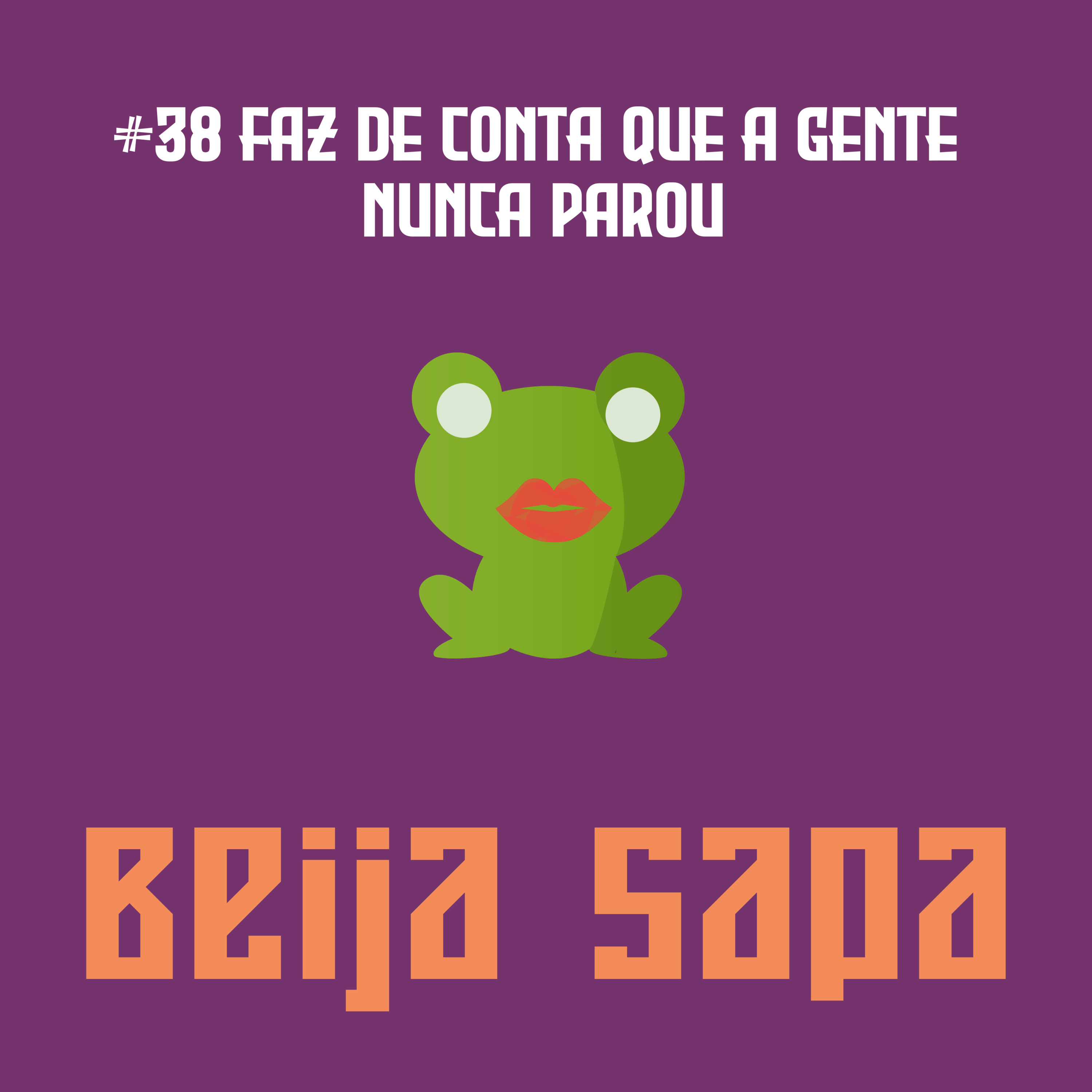 Faz de Conta que a Gente Nunca Parou | Beija Sapa #38 episode artwork