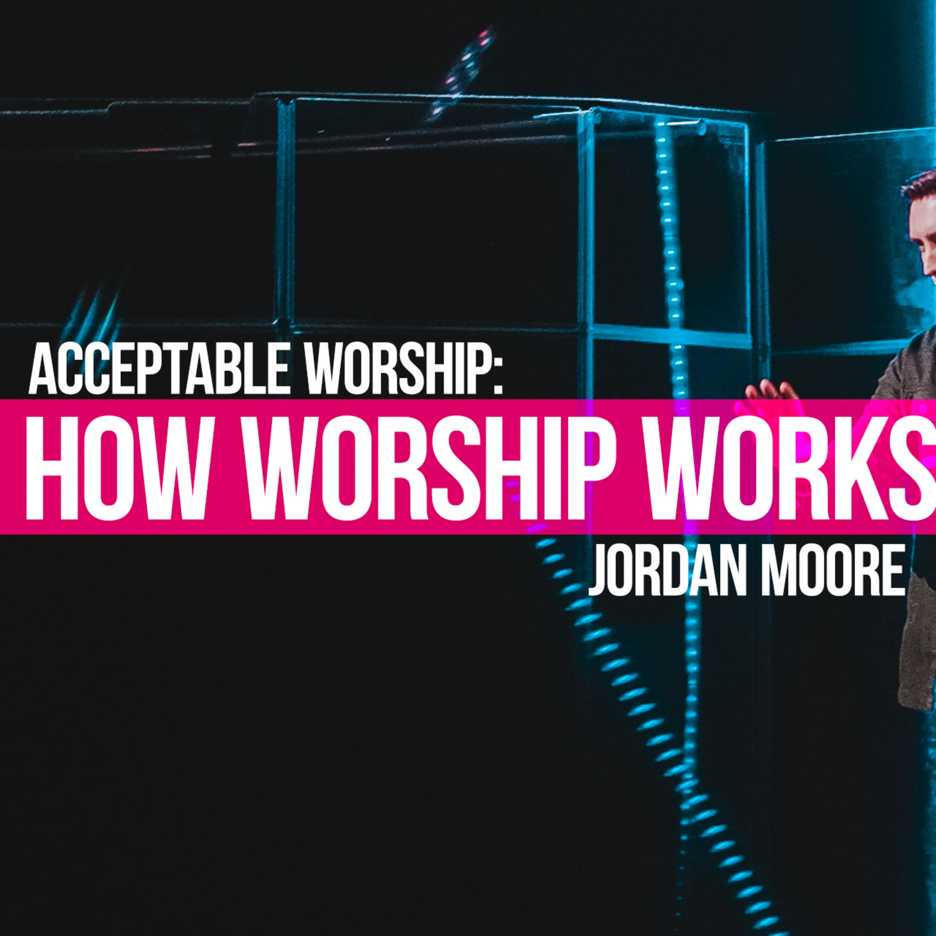 How Worship Works (Jordan Moore) episode artwork