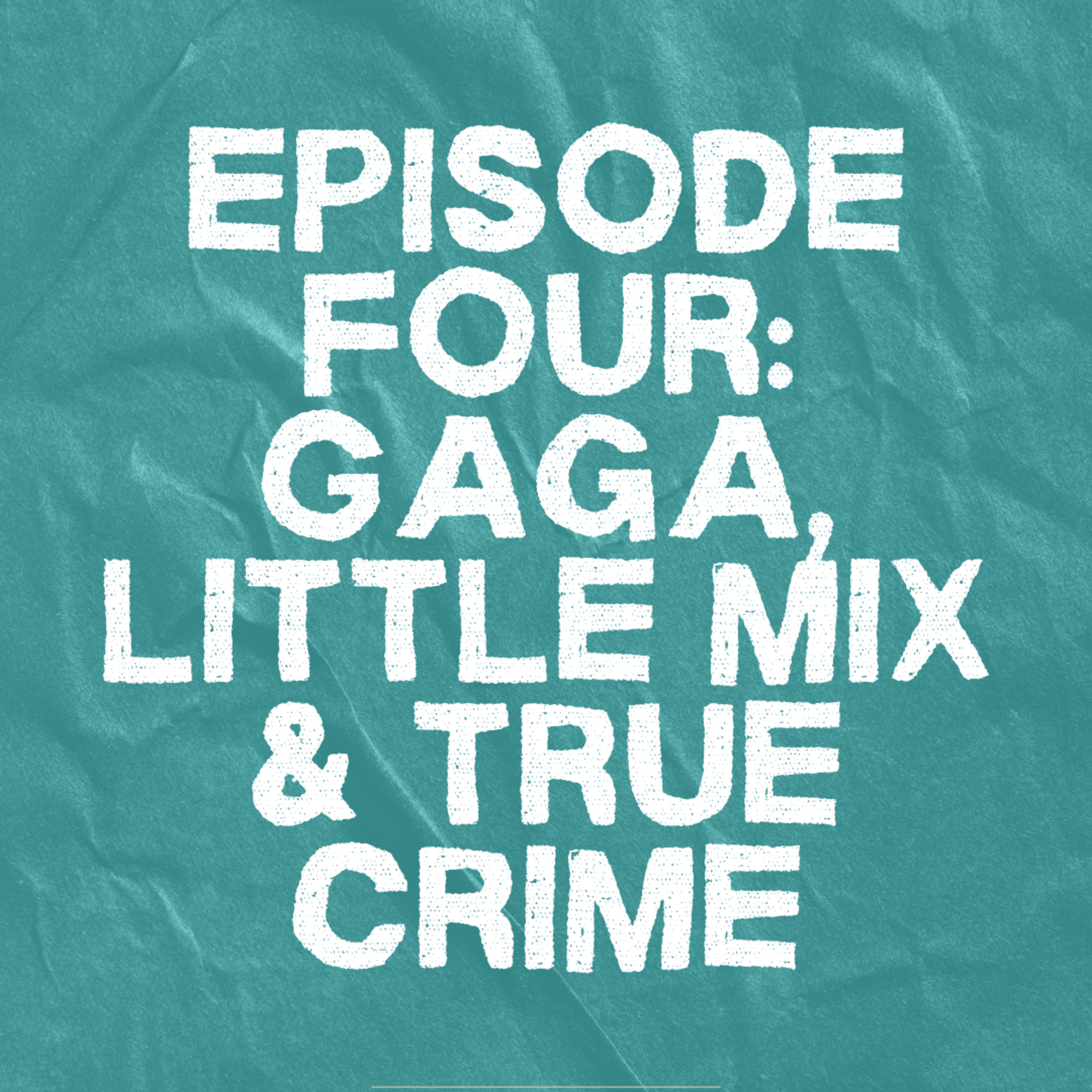 4. Gaga, Little Mix and True Crime episode artwork