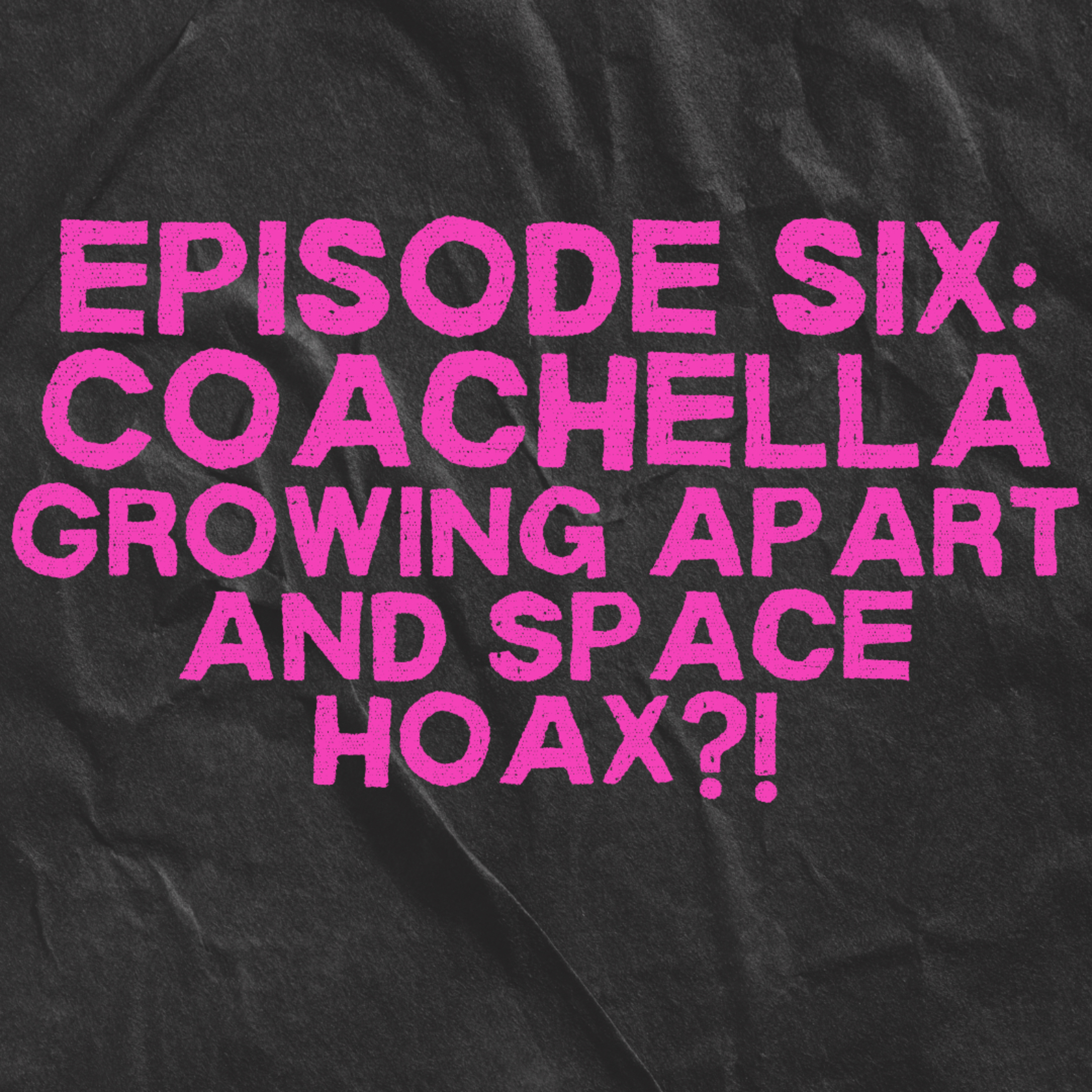 6. Coachella, Growing Apart and Space Hoax?! episode artwork